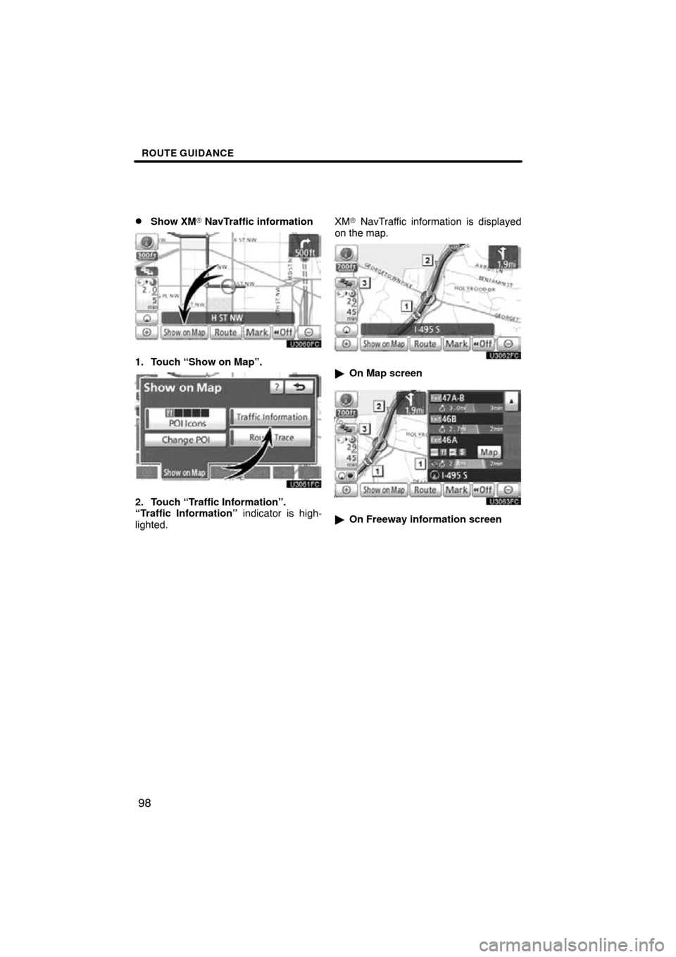 TOYOTA PRIUS 2011 3.G Navigation Manual ROUTE GUIDANCE
98

Show XM
 NavTraffic information
1. Touch “Show on Map”.
2. Touch “Traffic Information”.  
“Traffic Information”  indicator is high-
lighted. XM
 NavTraffic informatio