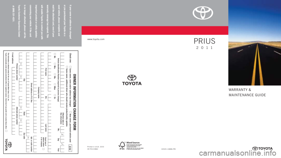 TOYOTA PRIUS 2011 3.G Warranty And Maintenance Guide WARRANTY &
MAINTENANCE GUIDE
www.toyota.com
If your name or address has changed
or you purchased your Toyota as a
used vehicle, please complete and
mail the attached card, even if your
warrant TOYOTA PRIUS 2011 3.G Warranty And Maintenance Guide WARRANTY &
MAINTENANCE GUIDE
www.toyota.com
If your name or address has changed
or you purchased your Toyota as a
used vehicle, please complete and
mail the attached card, even if your
warrant