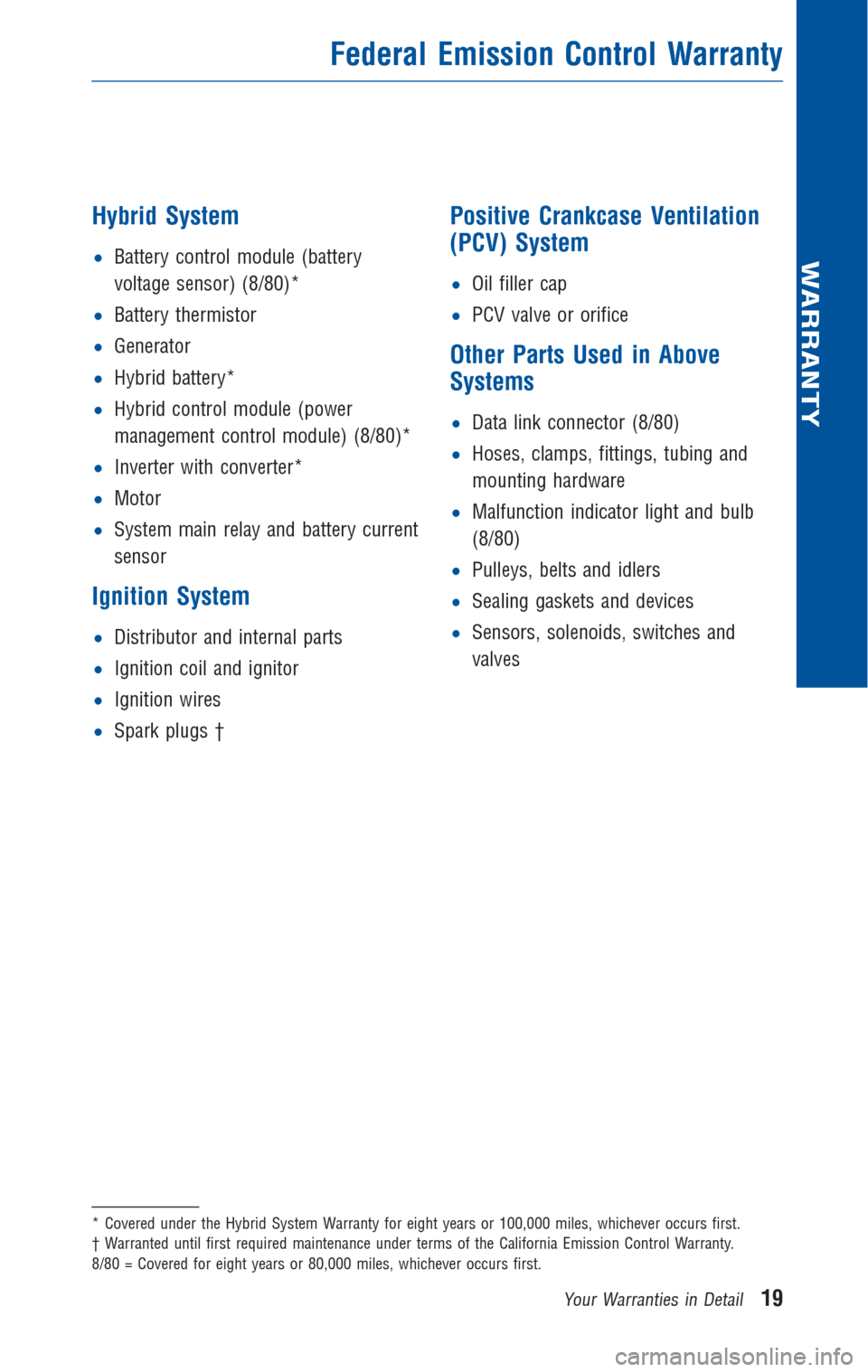 TOYOTA PRIUS 2011 3.G Warranty And Maintenance Guide Hybrid System
•Battery control module (battery
voltage sensor) (8/80)*
•Battery thermistor
•Generator
•Hybrid battery*
•Hybrid control module (power
management control module) (8/80)*
•Inv TOYOTA PRIUS 2011 3.G Warranty And Maintenance Guide Hybrid System
•Battery control module (battery
voltage sensor) (8/80)*
•Battery thermistor
•Generator
•Hybrid battery*
•Hybrid control module (power
management control module) (8/80)*
•Inv