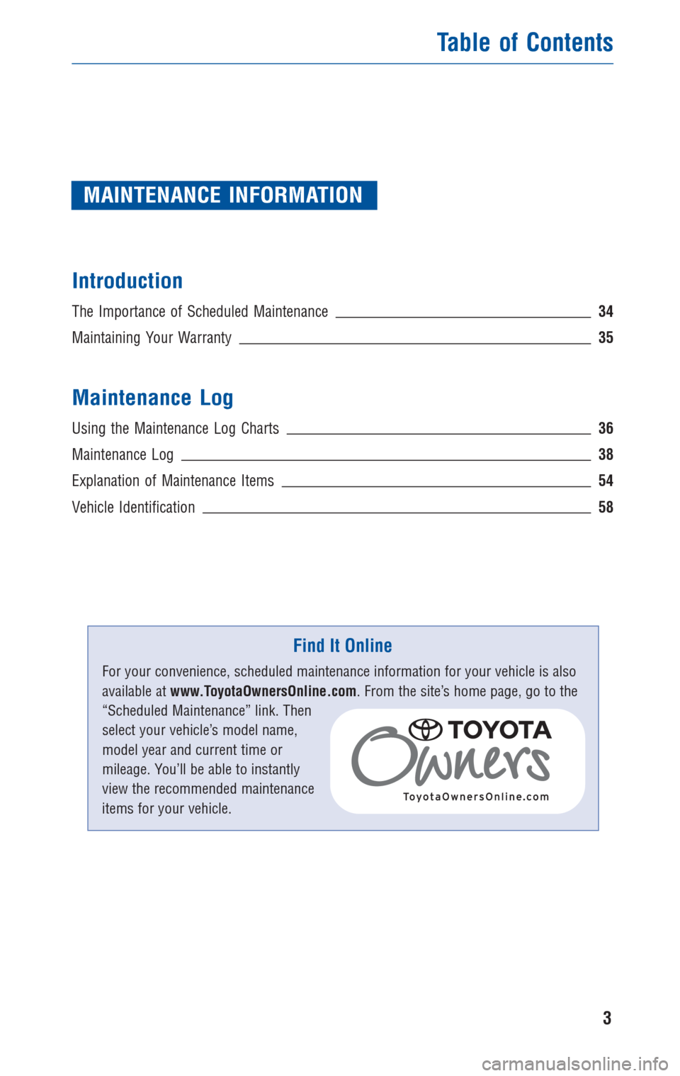 TOYOTA PRIUS 2011 3.G Warranty And Maintenance Guide MAINTENANCE INFORMATION
Introduction
The Importance of Scheduled Maintenance34
Maintaining Your Warranty35
Maintenance Log
Using the Maintenance Log Charts36
Maintenance Log38
Explanation of Maintenan