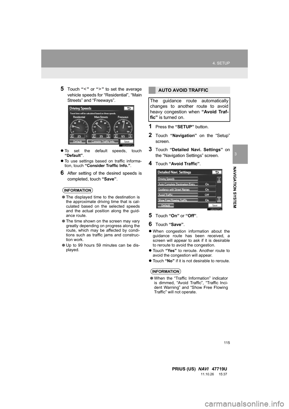 TOYOTA PRIUS 2012 3.G Navigation Manual 115
4. SETUP
3
NAVIGATION SYSTEM
PRIUS (US) NAVI 47719U
11.10.26 15:37
5Touch “” or “” to set the average
vehicle speeds for “Residential”, “Main
Streets” and “Freeways TOYOTA PRIUS 2012 3.G Navigation Manual 115
4. SETUP
3
NAVIGATION SYSTEM
PRIUS (US) NAVI 47719U
11.10.26 15:37
5Touch “” or “” to set the average
vehicle speeds for “Residential”, “Main
Streets” and “Freeways