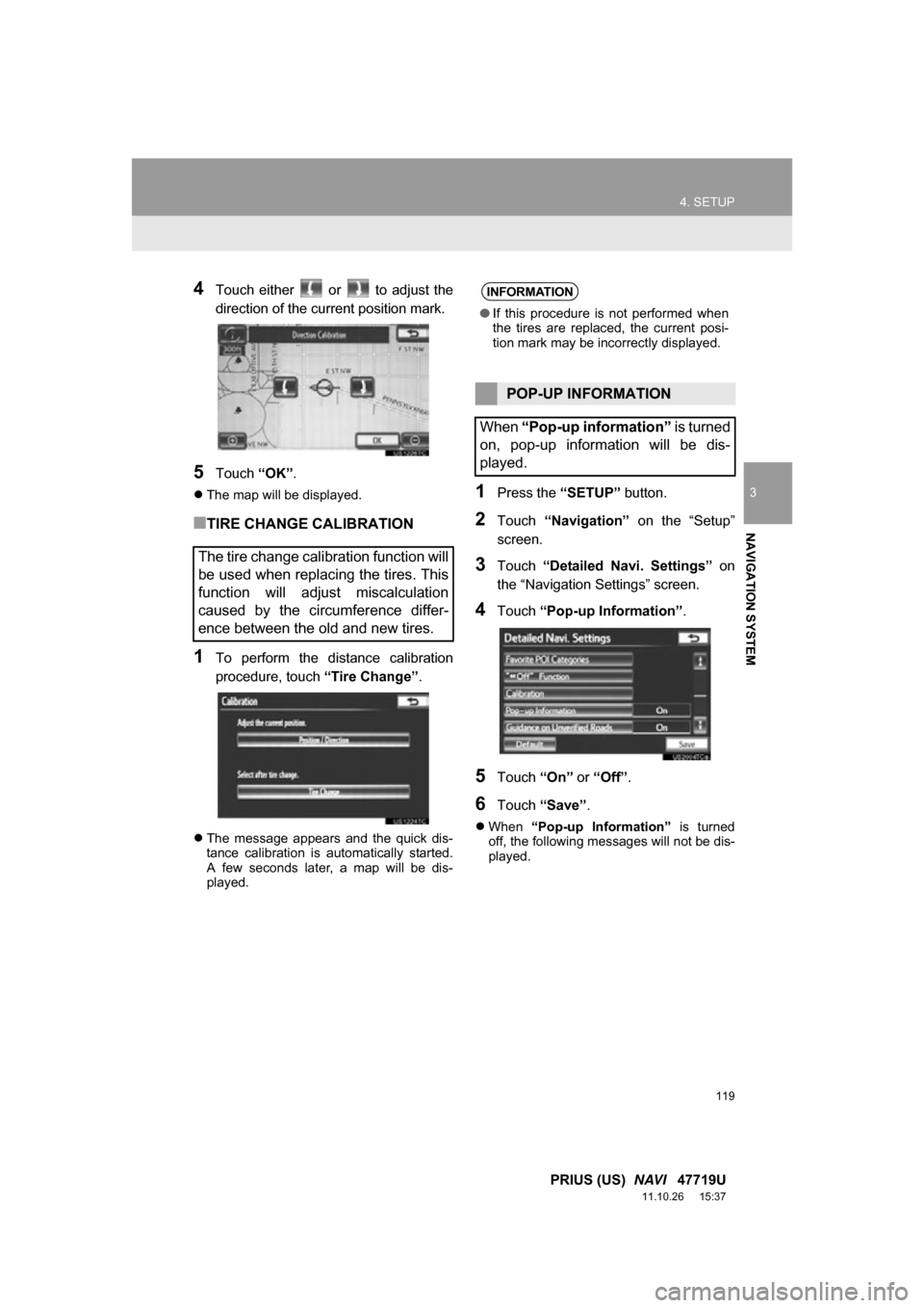 TOYOTA PRIUS 2012 3.G Navigation Manual 119
4. SETUP
3
NAVIGATION SYSTEM
PRIUS (US)  NAVI   47719U
11.10.26     15:37
4Touch  either    or    to  adjust  the
direction of the current position mark.
5Touch “OK”.
The map will be displa