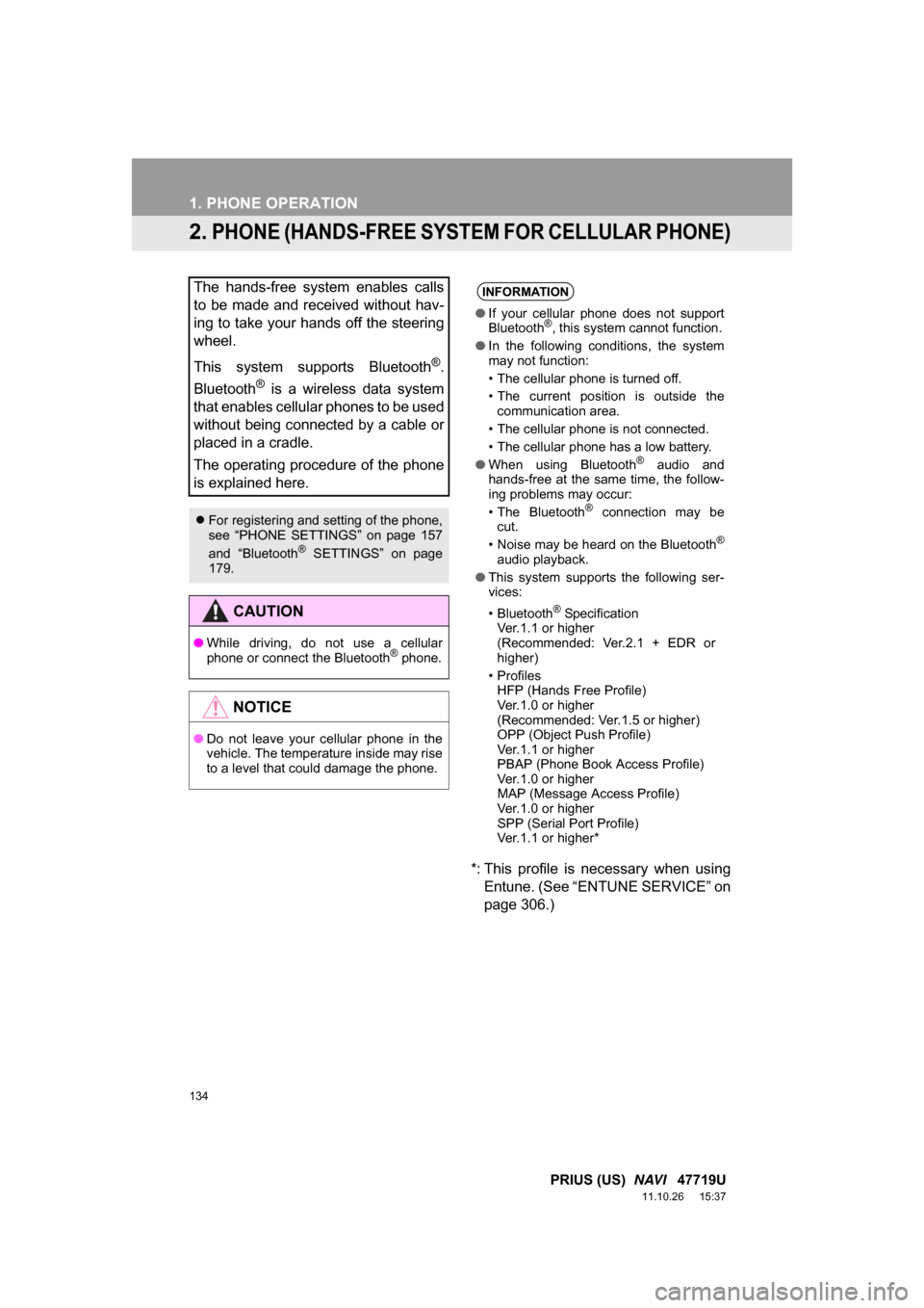 TOYOTA PRIUS 2012 3.G Navigation Manual 134
1. PHONE OPERATION
PRIUS (US) NAVI 47719U
11.10.26 15:37
2. PHONE (HANDS-FREE SYSTEM FOR CELLULAR PHONE)
*: This profile is necessary when using
Entune. (See “ENTUNE SERVICE” on
pa TOYOTA PRIUS 2012 3.G Navigation Manual 134
1. PHONE OPERATION
PRIUS (US) NAVI 47719U
11.10.26 15:37
2. PHONE (HANDS-FREE SYSTEM FOR CELLULAR PHONE)
*: This profile is necessary when using
Entune. (See “ENTUNE SERVICE” on
pa