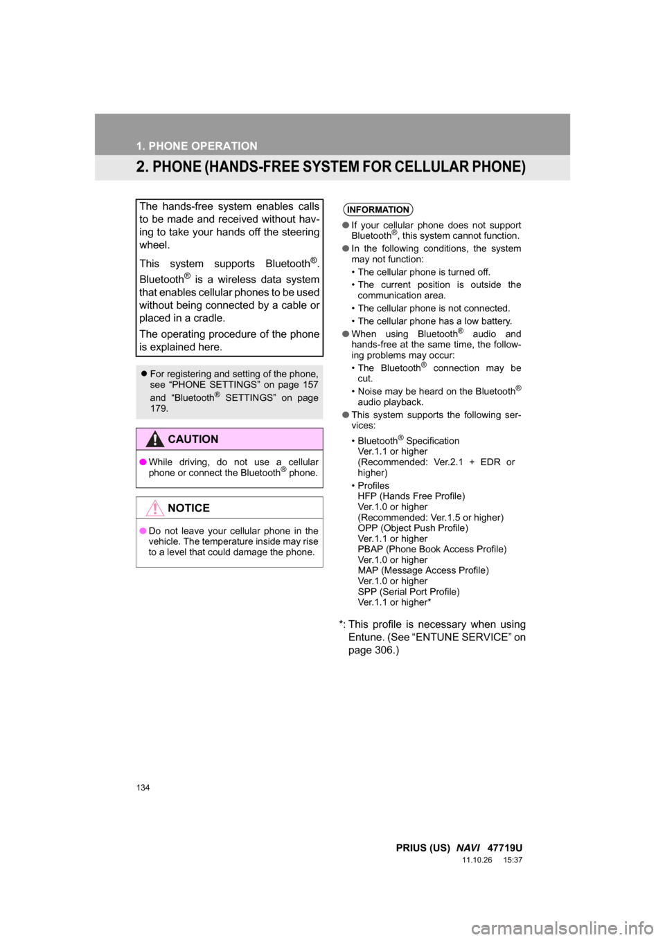TOYOTA PRIUS 2012 3.G Navigation Manual 134
1. PHONE OPERATION
PRIUS (US)  NAVI   47719U
11.10.26     15:37
2. PHONE (HANDS-FREE SYSTEM FOR CELLULAR PHONE)
*: This  profile  is  necessary  when  using
Entune. (See “ENTUNE SERVICE” on
pa