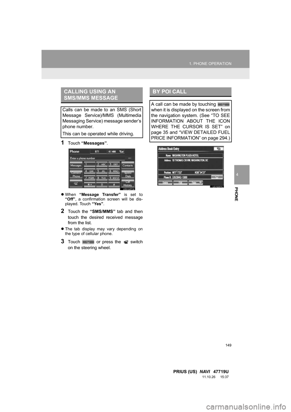 TOYOTA PRIUS 2012 3.G Navigation Manual 149
1. PHONE OPERATION
4
PHONE
PRIUS (US)  NAVI   47719U
11.10.26     15:37
1Touch “Messages” .
When  “Message  Transfer”   is  set  to
“Off” ,  a  confirmation  screen  will  be  dis-
