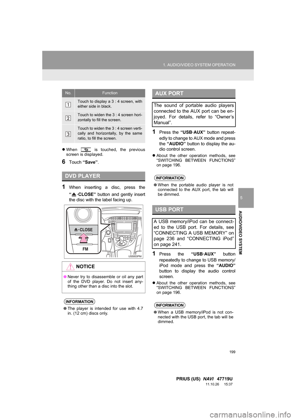 TOYOTA PRIUS 2012 3.G Navigation Manual 199
1. AUDIO/VIDEO SYSTEM OPERATION
5
AUDIO/VIDEO SYSTEM
PRIUS (US)  NAVI   47719U
11.10.26     15:37
When    is  touched,  the  previous
screen is displayed.
6Touch  “Save” .
1When  inserting 
