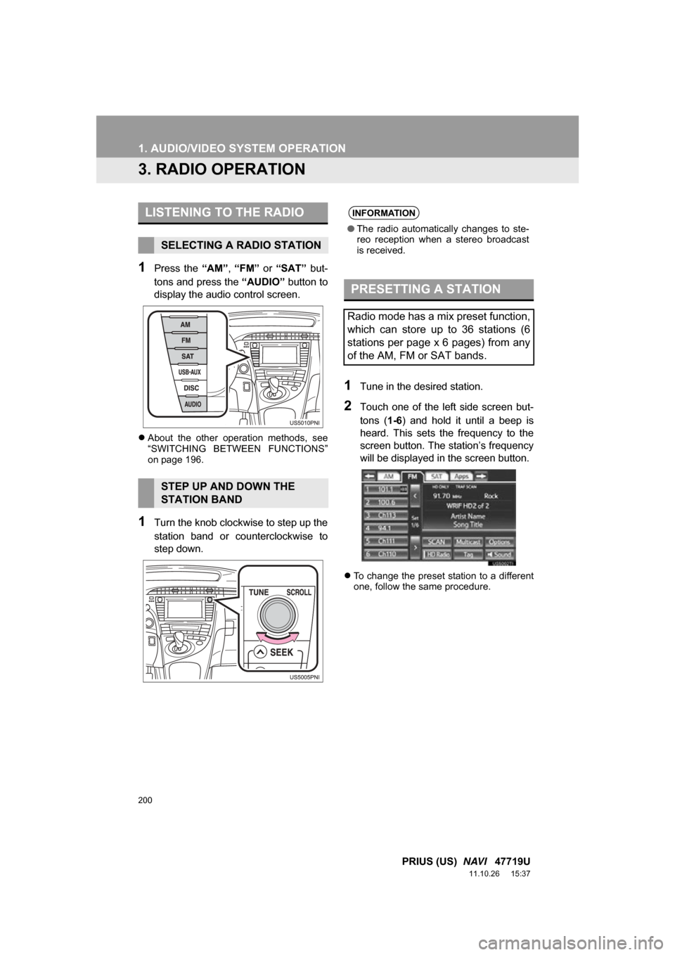 TOYOTA PRIUS 2012 3.G Navigation Manual 200
1. AUDIO/VIDEO SYSTEM OPERATION
PRIUS (US) NAVI 47719U
11.10.26 15:37
3. RADIO OPERATION
1Press the “AM”, “FM” or “SAT” but-
tons and press the “AUDIO” button to
displ TOYOTA PRIUS 2012 3.G Navigation Manual 200
1. AUDIO/VIDEO SYSTEM OPERATION
PRIUS (US) NAVI 47719U
11.10.26 15:37
3. RADIO OPERATION
1Press the “AM”, “FM” or “SAT” but-
tons and press the “AUDIO” button to
displ