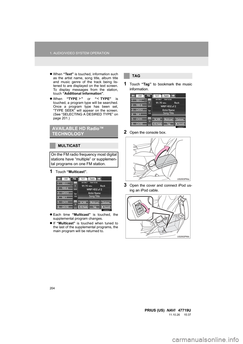 TOYOTA PRIUS 2012 3.G Navigation Manual 204
1. AUDIO/VIDEO SYSTEM OPERATION
PRIUS (US)  NAVI   47719U
11.10.26     15:37
When  “Text”  is touched, information such
as  the  artist  name,  song  title,  album  title
and  music  genre 