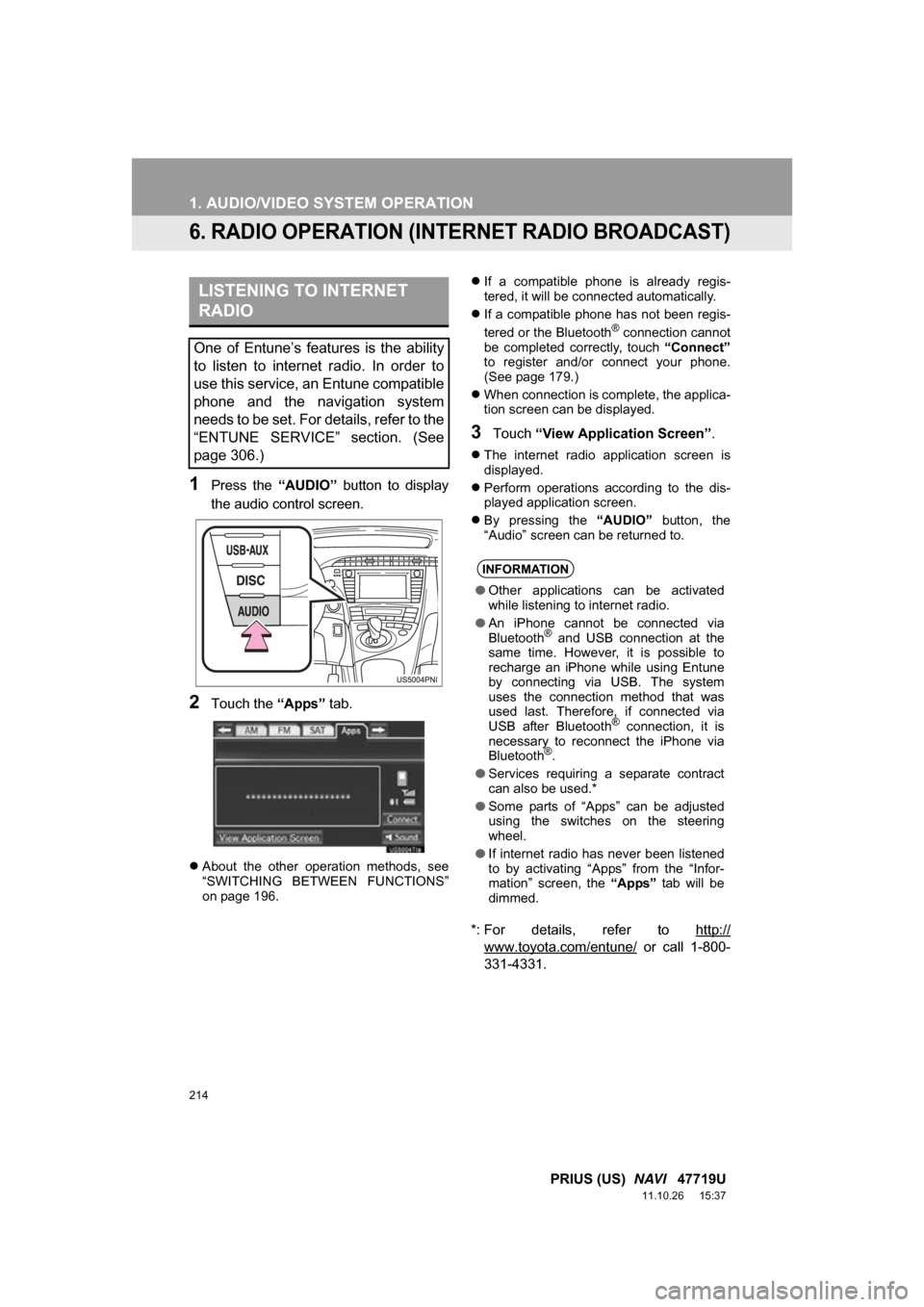 TOYOTA PRIUS 2012 3.G Navigation Manual 214
1. AUDIO/VIDEO SYSTEM OPERATION
PRIUS (US)  NAVI    47719U
11.10.26     15:37
6. RADIO OPERATION (INTERNET RADIO BROADCAST)
1Press  the “AUDIO”  button  to  display
the audio control screen.
2