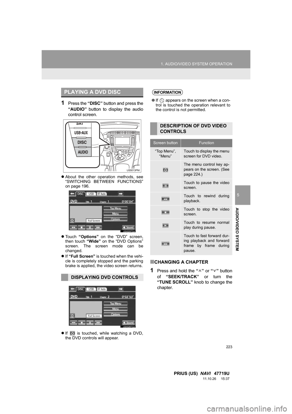 TOYOTA PRIUS 2012 3.G Navigation Manual 223
1. AUDIO/VIDEO SYSTEM OPERATION
5
AUDIO/VIDEO SYSTEM
PRIUS (US)  NAVI   47719U
11.10.26     15:37
1Press the “DISC” button and press the
“AUDIO”   button  to  display  the  audio
control s