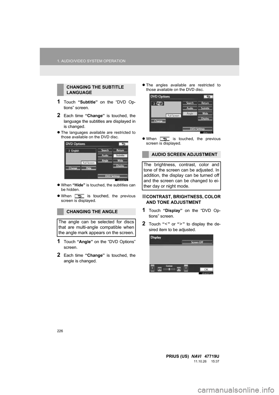 TOYOTA PRIUS 2012 3.G Navigation Manual 226
1. AUDIO/VIDEO SYSTEM OPERATION
PRIUS (US) NAVI 47719U
11.10.26 15:37
1Touch “Subtitle” on the “DVD Op-
tions” screen.
2Each time “Change” is touched, the
language the TOYOTA PRIUS 2012 3.G Navigation Manual 226
1. AUDIO/VIDEO SYSTEM OPERATION
PRIUS (US) NAVI 47719U
11.10.26 15:37
1Touch “Subtitle” on the “DVD Op-
tions” screen.
2Each time “Change” is touched, the
language the