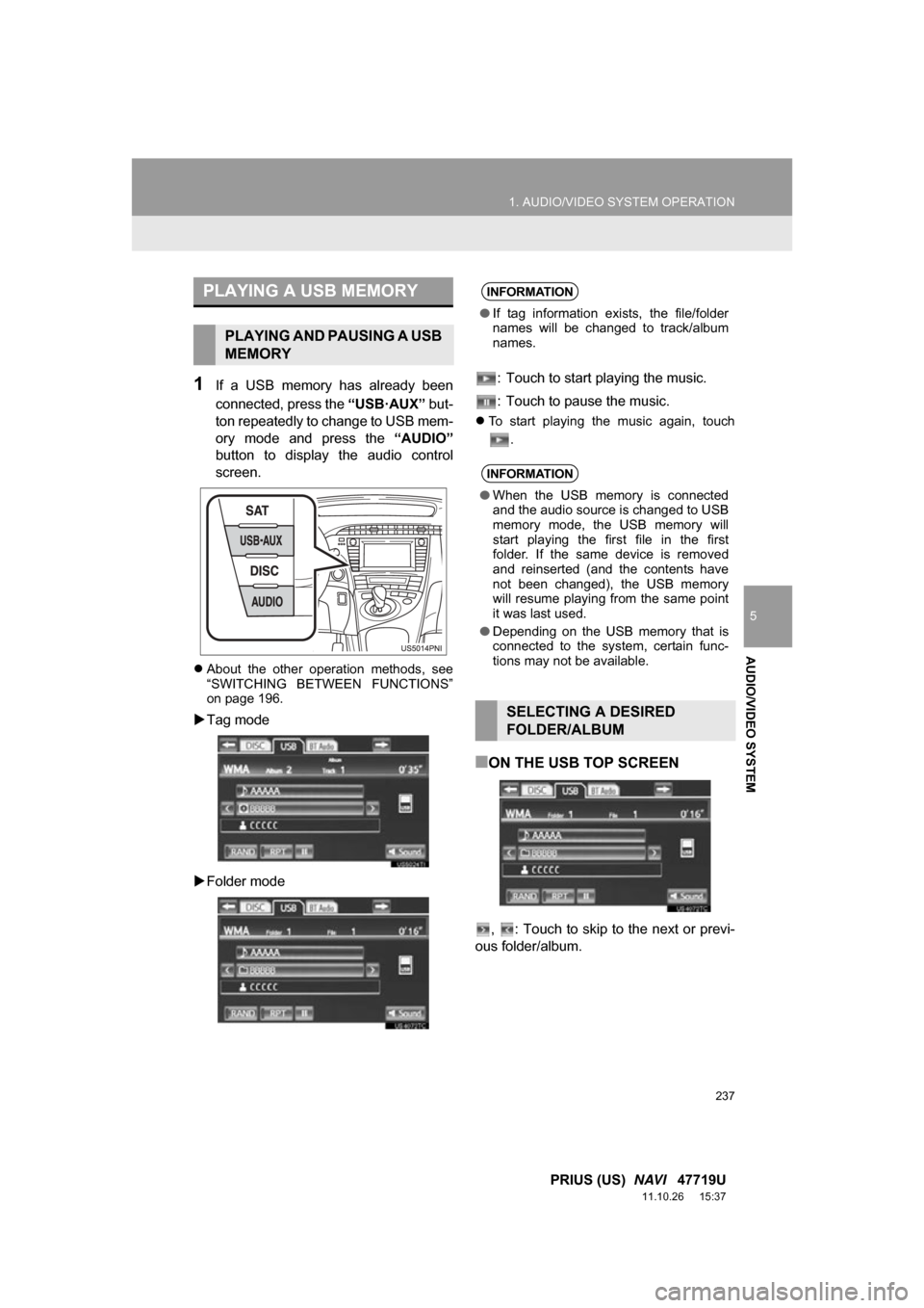 TOYOTA PRIUS 2012 3.G Navigation Manual 237
1. AUDIO/VIDEO SYSTEM OPERATION
5
AUDIO/VIDEO SYSTEM
PRIUS (US) NAVI 47719U
11.10.26 15:37
1If a USB memory has already been
connected, press the “USB·AUX” but-
ton repeatedly t TOYOTA PRIUS 2012 3.G Navigation Manual 237
1. AUDIO/VIDEO SYSTEM OPERATION
5
AUDIO/VIDEO SYSTEM
PRIUS (US) NAVI 47719U
11.10.26 15:37
1If a USB memory has already been
connected, press the “USB·AUX” but-
ton repeatedly t