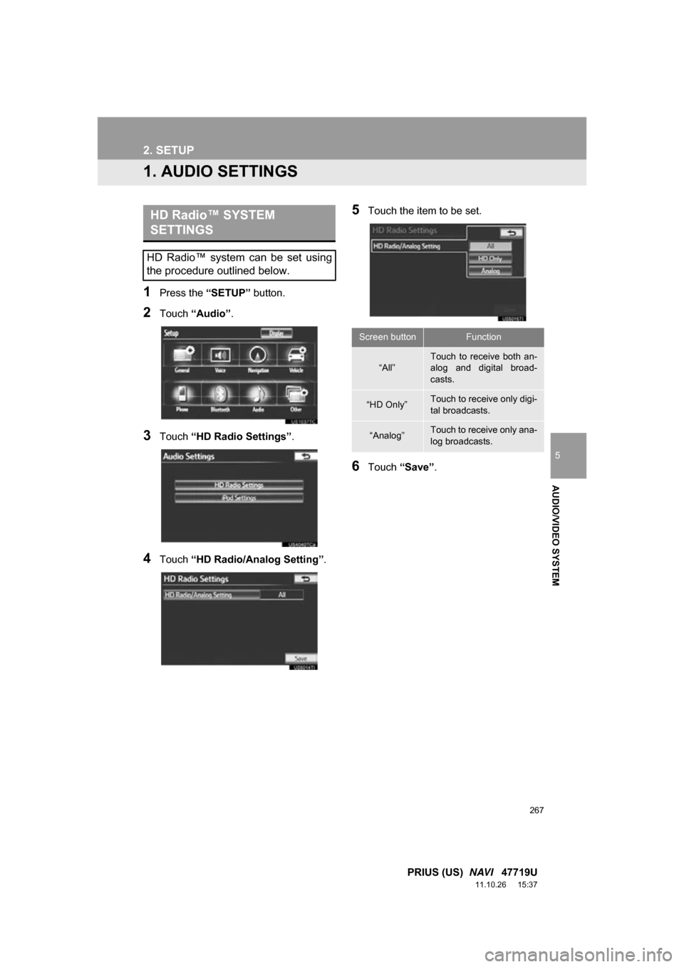 TOYOTA PRIUS 2012 3.G Navigation Manual 267
5
AUDIO/VIDEO SYSTEM
PRIUS (US) NAVI 47719U
11.10.26 15:37
2. SETUP
1. AUDIO SETTINGS
1Press the “SETUP” button.
2Touch “Audio” .
3Touch “HD Radio Settings” .
4Touch “HD Radio TOYOTA PRIUS 2012 3.G Navigation Manual 267
5
AUDIO/VIDEO SYSTEM
PRIUS (US) NAVI 47719U
11.10.26 15:37
2. SETUP
1. AUDIO SETTINGS
1Press the “SETUP” button.
2Touch “Audio” .
3Touch “HD Radio Settings” .
4Touch “HD Radio
