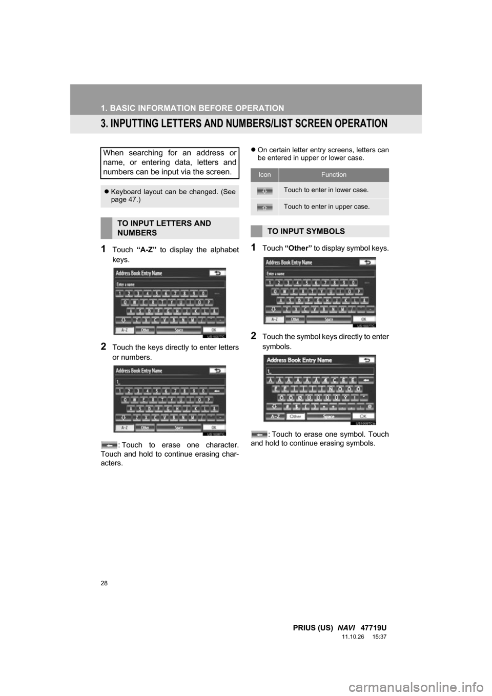 TOYOTA PRIUS 2012 3.G Navigation Manual 28
1. BASIC INFORMATION BEFORE OPERATION
PRIUS (US)  NAVI   47719U
11.10.26     15:37
3. INPUTTING LETTERS AND NUMBERS/LIST SCREEN OPERATION
1Touch “A-Z”  to  display  the  alphabet
keys.
2Touch t