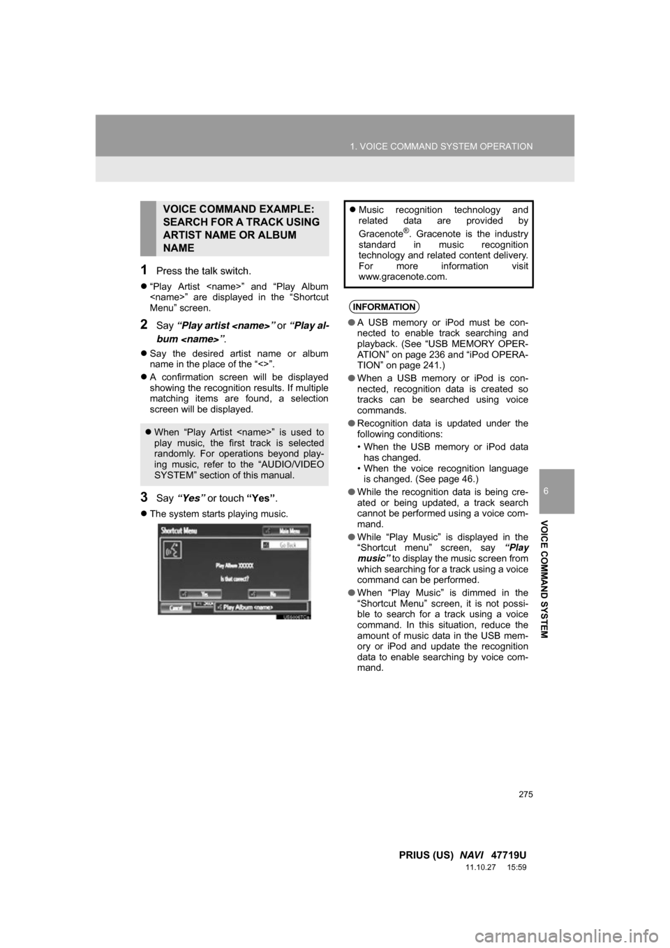 TOYOTA PRIUS 2012 3.G Navigation Manual 275
1. VOICE COMMAND SYSTEM OPERATION
6
VOICE COMMAND SYSTEM
PRIUS (US)  NAVI   47719U
11.10.27     15:59
1Press the talk switch.
“Play  Artist  <name>”  and  “Play  Album
<name>”  are  dis