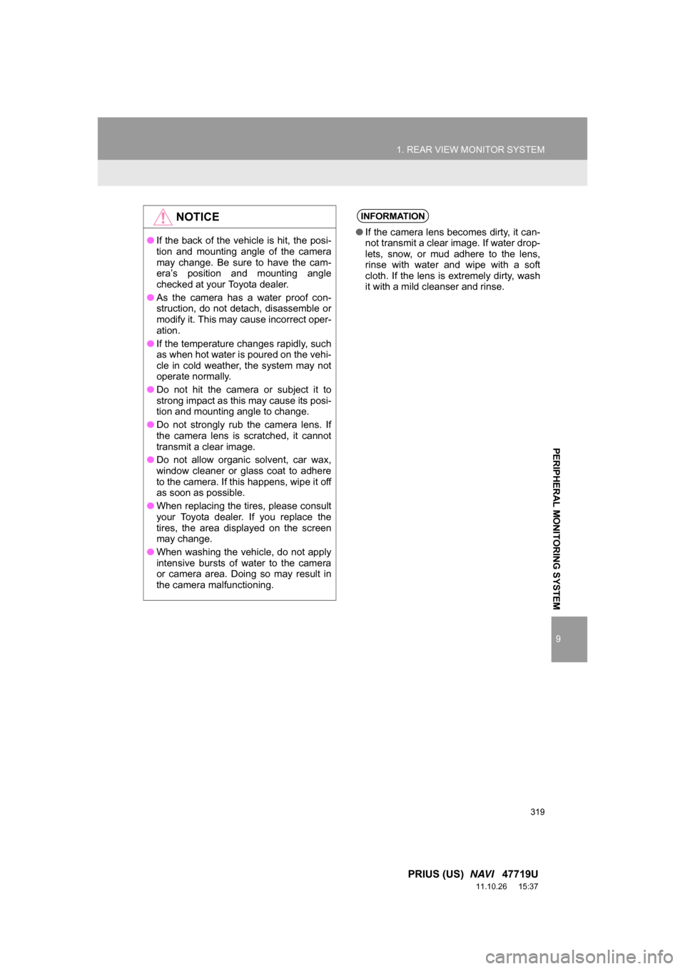 TOYOTA PRIUS 2012 3.G Navigation Manual 319
1. REAR VIEW MONITOR SYSTEM
9
PERIPHERAL MONITORING SYSTEM
PRIUS (US)  NAVI   47719U
11.10.26     15:37
NOTICE
●If the back of the vehicle is hit, the posi-
tion  and  mounting  angle  of  the  