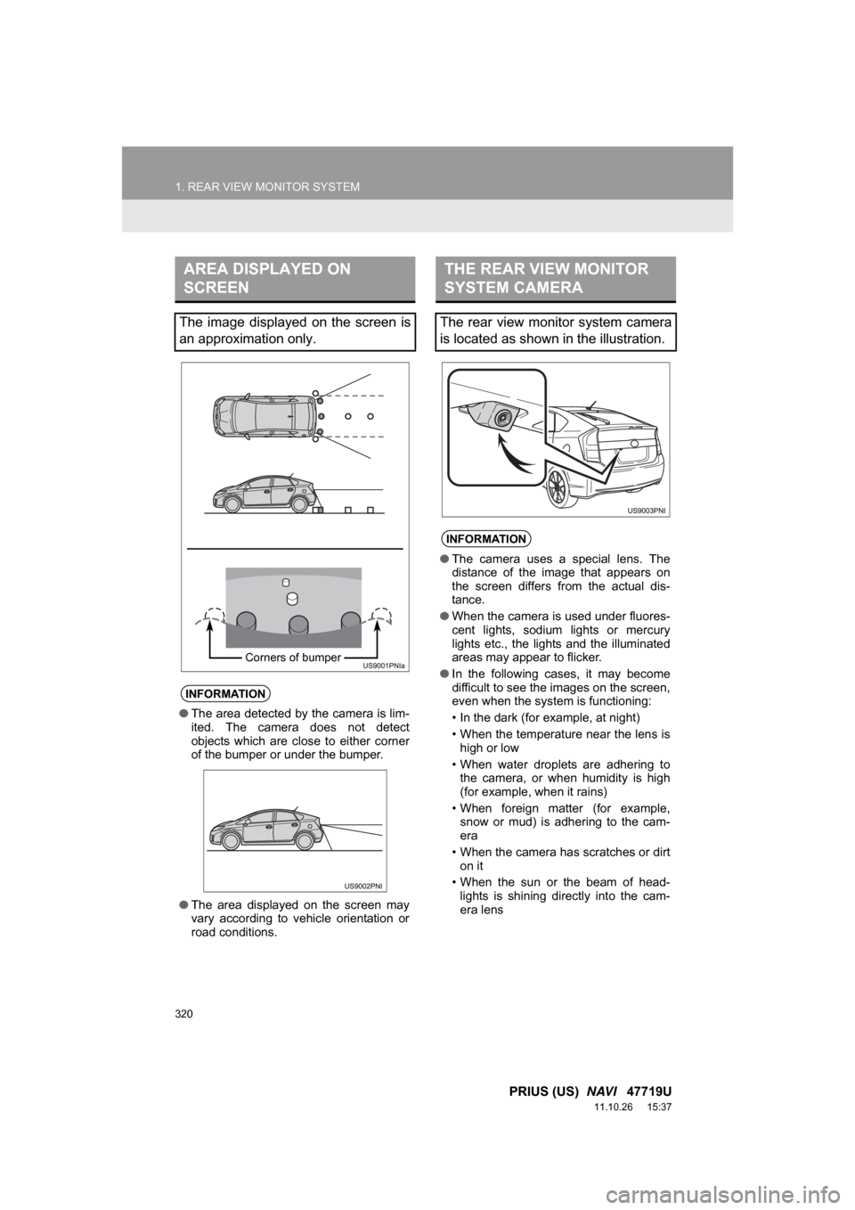 TOYOTA PRIUS 2012 3.G Navigation Manual 320
1. REAR VIEW MONITOR SYSTEM
PRIUS (US) NAVI 47719U
11.10.26 15:37
AREA DISPLAYED ON
SCREEN
The image displayed on the screen is
an approximation only.
INFORMATION
●The area detecte TOYOTA PRIUS 2012 3.G Navigation Manual 320
1. REAR VIEW MONITOR SYSTEM
PRIUS (US) NAVI 47719U
11.10.26 15:37
AREA DISPLAYED ON
SCREEN
The image displayed on the screen is
an approximation only.
INFORMATION
●The area detecte