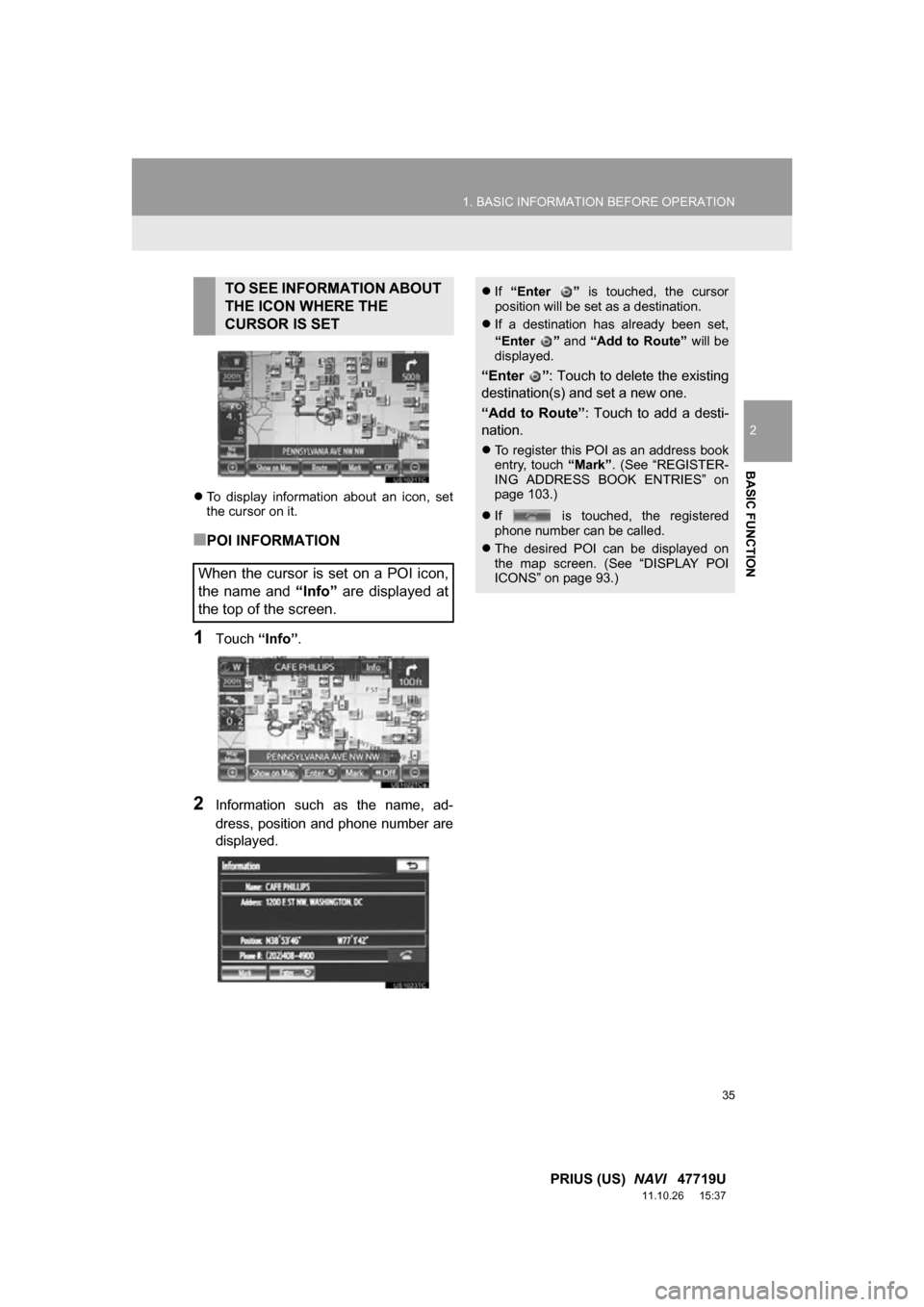 TOYOTA PRIUS 2012 3.G Navigation Manual 35
1. BASIC INFORMATION BEFORE OPERATION
2
BASIC FUNCTION
PRIUS (US)  NAVI   47719U
11.10.26     15:37
To  display  information  about  an  icon,  set
the cursor on it.
■POI INFORMATION
1Touch  �