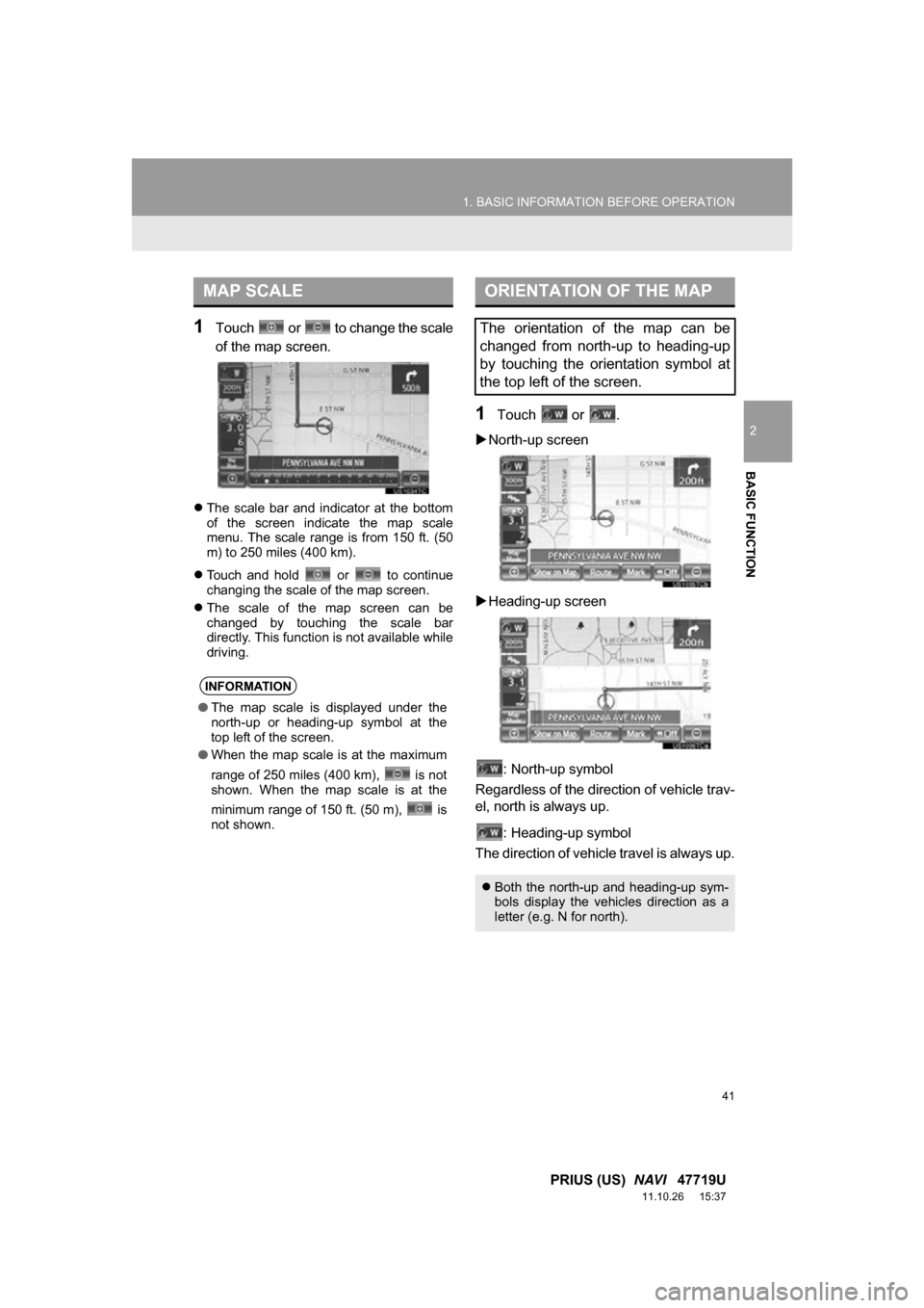 TOYOTA PRIUS 2012 3.G Navigation Manual 41
1. BASIC INFORMATION BEFORE OPERATION
2
BASIC FUNCTION
PRIUS (US)  NAVI   47719U
11.10.26     15:37
1Touch   or   to change the scale
of the map screen.
The  scale  bar  and  indicator  at  the 