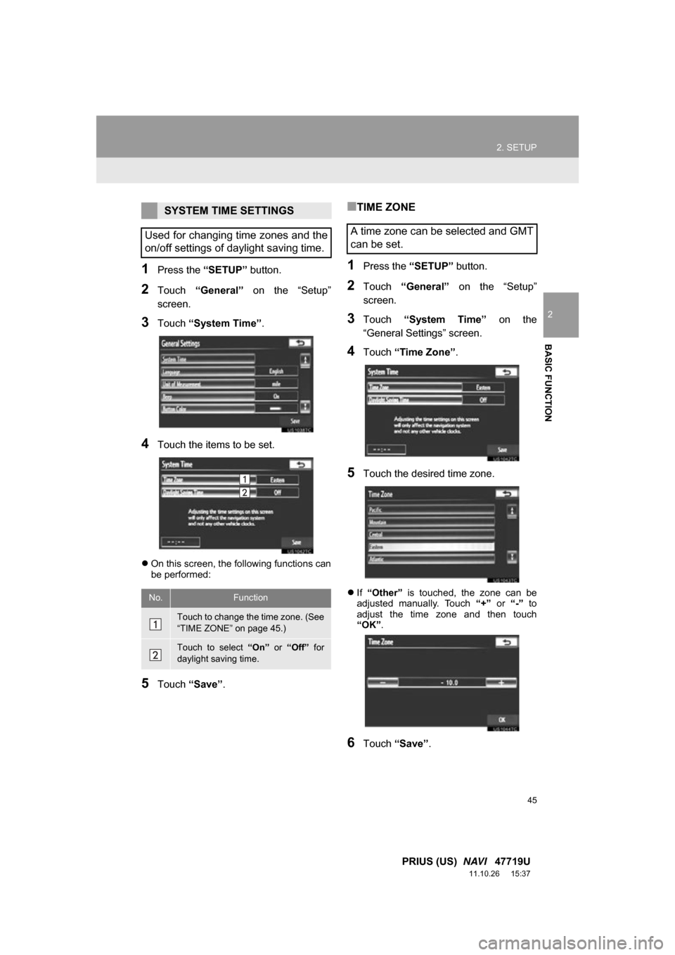 TOYOTA PRIUS 2012 3.G Navigation Manual 45
2. SETUP
2
BASIC FUNCTION
PRIUS (US)  NAVI   47719U
11.10.26     15:37
1Press the “SETUP” button.
2Touch “General”   on  the  “Setup”
screen.
3Touch  “System Time” .
4Touch the item