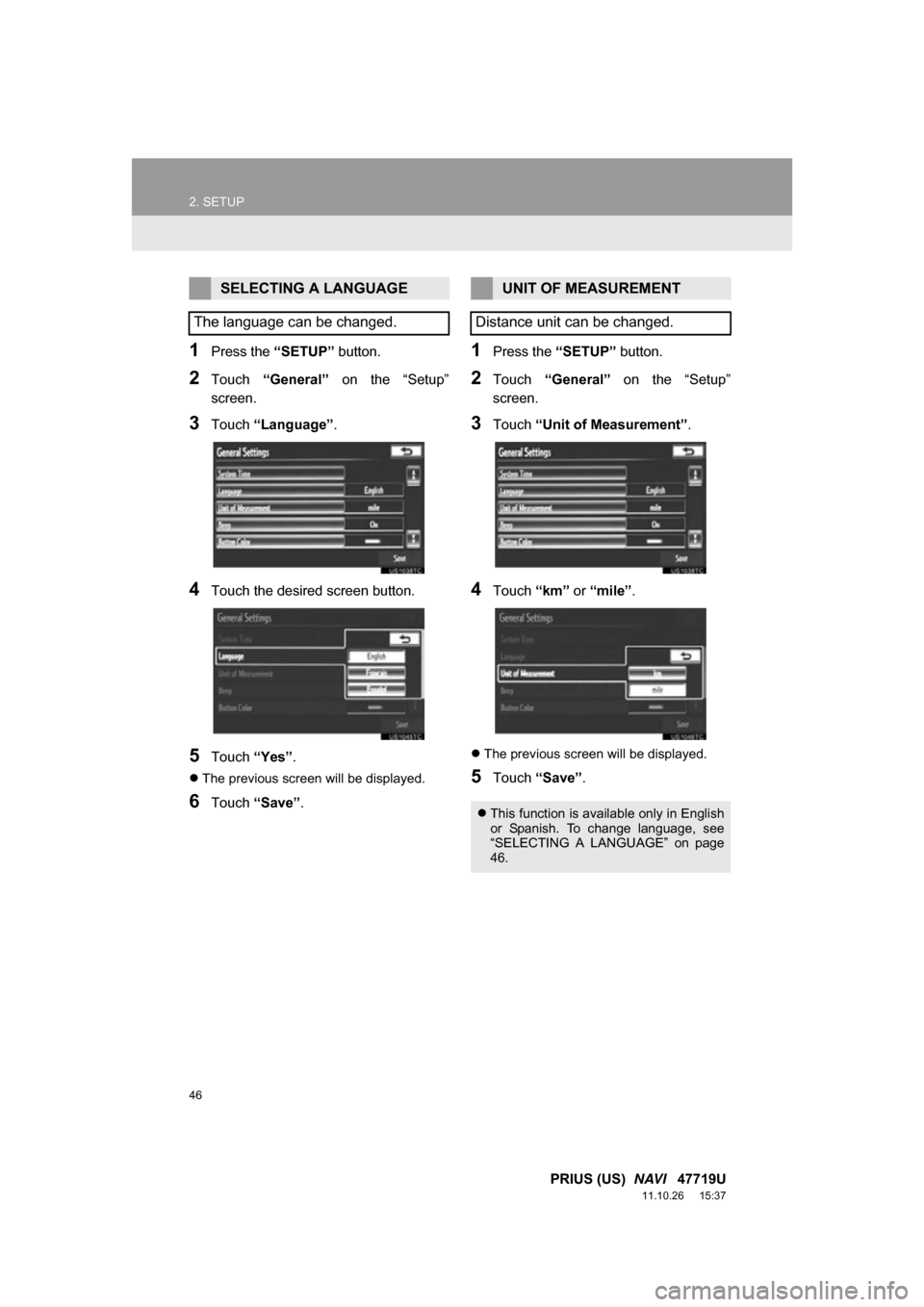 TOYOTA PRIUS 2012 3.G Navigation Manual 46
2. SETUP
PRIUS (US)  NAVI   47719U
11.10.26     15:37
1Press the “SETUP” button.
2Touch “General”   on  the  “Setup”
screen.
3Touch  “Language” .
4Touch the desired screen button.
5