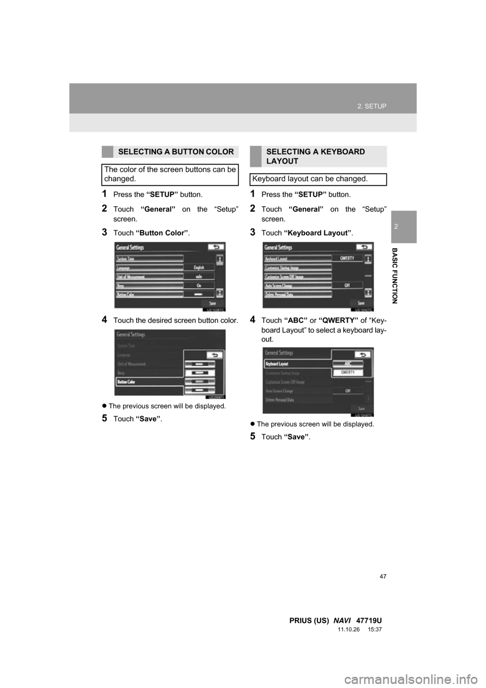 TOYOTA PRIUS 2012 3.G Navigation Manual 47
2. SETUP
2
BASIC FUNCTION
PRIUS (US)  NAVI   47719U
11.10.26     15:37
1Press the “SETUP” button.
2Touch “General”   on  the  “Setup”
screen.
3Touch  “Button Color”.
4Touch the desi