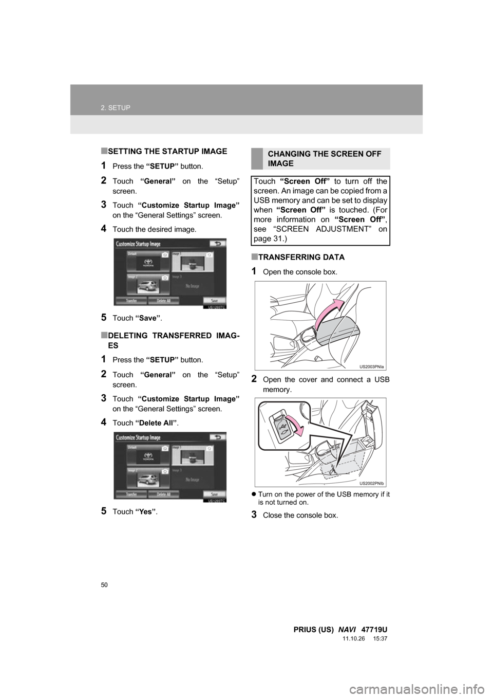 TOYOTA PRIUS 2012 3.G Navigation Manual 50
2. SETUP
PRIUS (US)  NAVI   47719U
11.10.26     15:37
■SETTING THE STARTUP IMAGE
1Press the “SETUP” button.
2Touch “General”   on  the  “Setup”
screen.
3Touch  “Customize  Startup  