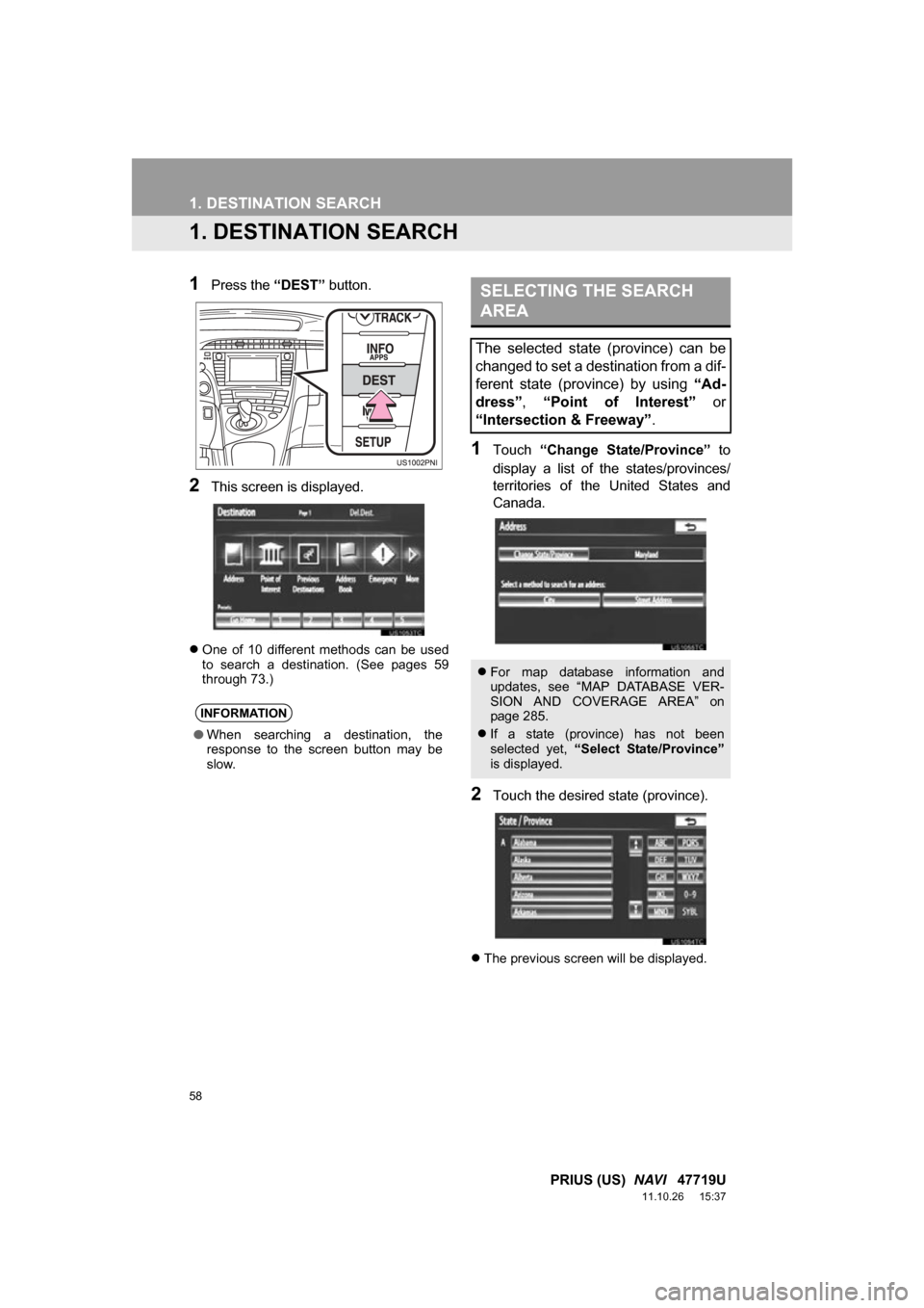 TOYOTA PRIUS 2012 3.G Navigation Manual 58
PRIUS (US)  NAVI   47719U
11.10.26     15:37
1. DESTINATION SEARCH
1. DESTINATION SEARCH
1Press the “DEST” button.
2This screen is displayed.
One  of  10  different  methods  can  be  used
t