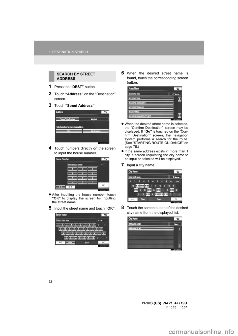 TOYOTA PRIUS 2012 3.G Navigation Manual 62
1. DESTINATION SEARCH
PRIUS (US)  NAVI   47719U
11.10.26     15:37
1Press the “DEST” button.
2Touch “Address”  on the “Destination”
screen.
3Touch  “Street Address”.
4Touch  numbers