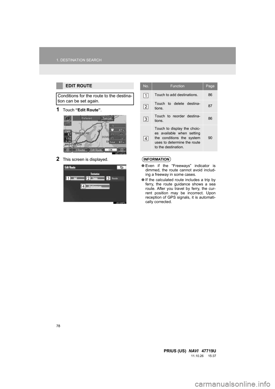 TOYOTA PRIUS 2012 3.G Navigation Manual 78
1. DESTINATION SEARCH
PRIUS (US) NAVI 47719U
11.10.26 15:37
1Touch “Edit Route” .
2This screen is displayed.
EDIT ROUTE
Conditions for the route to the destina-
tion can be set again.No. TOYOTA PRIUS 2012 3.G Navigation Manual 78
1. DESTINATION SEARCH
PRIUS (US) NAVI 47719U
11.10.26 15:37
1Touch “Edit Route” .
2This screen is displayed.
EDIT ROUTE
Conditions for the route to the destina-
tion can be set again.No.