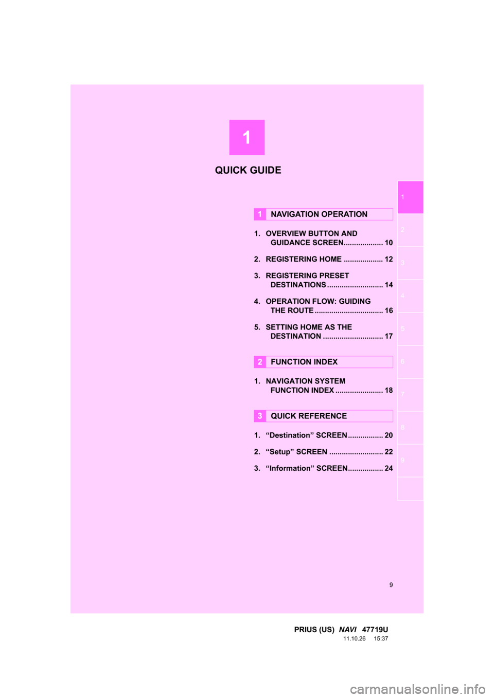 TOYOTA PRIUS 2012 3.G Navigation Manual 1
9
1
2
3
4
5
6
7
8
9
PRIUS (US)  NAVI   47719U
11.10.26     15:37
1. OVERVIEW BUTTON AND 
GUIDANCE SCREEN. .................. 10
2. REGISTERING HOME ................... 12
3. REGISTERING PRESET  DEST