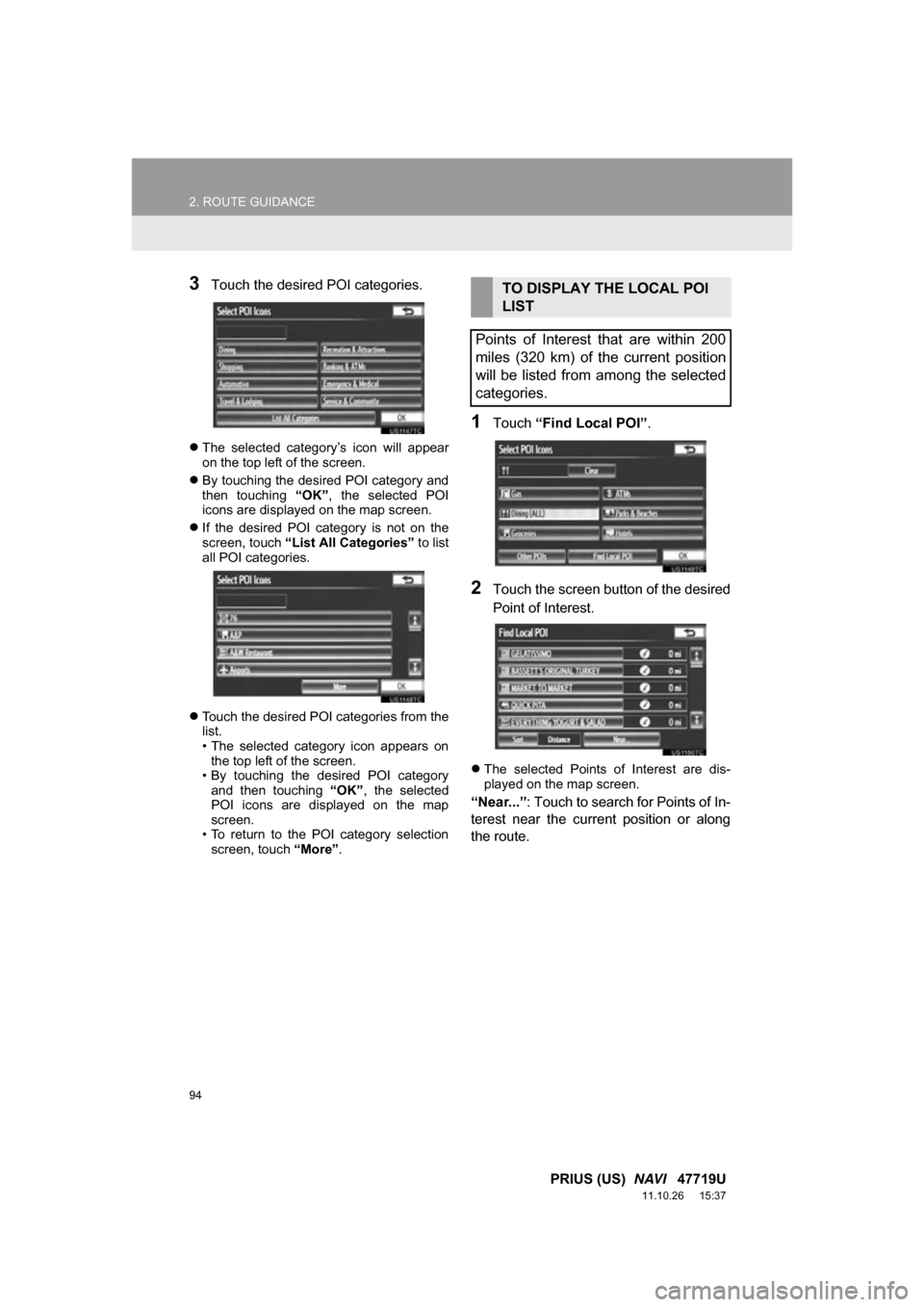 TOYOTA PRIUS 2012 3.G Navigation Manual 94
2. ROUTE GUIDANCE
PRIUS (US) NAVI 47719U
11.10.26 15:37
3Touch the desired POI categories.
The selected category’s icon will appear
on the top left of the screen.
By touching t TOYOTA PRIUS 2012 3.G Navigation Manual 94
2. ROUTE GUIDANCE
PRIUS (US) NAVI 47719U
11.10.26 15:37
3Touch the desired POI categories.
The selected category’s icon will appear
on the top left of the screen.
By touching t