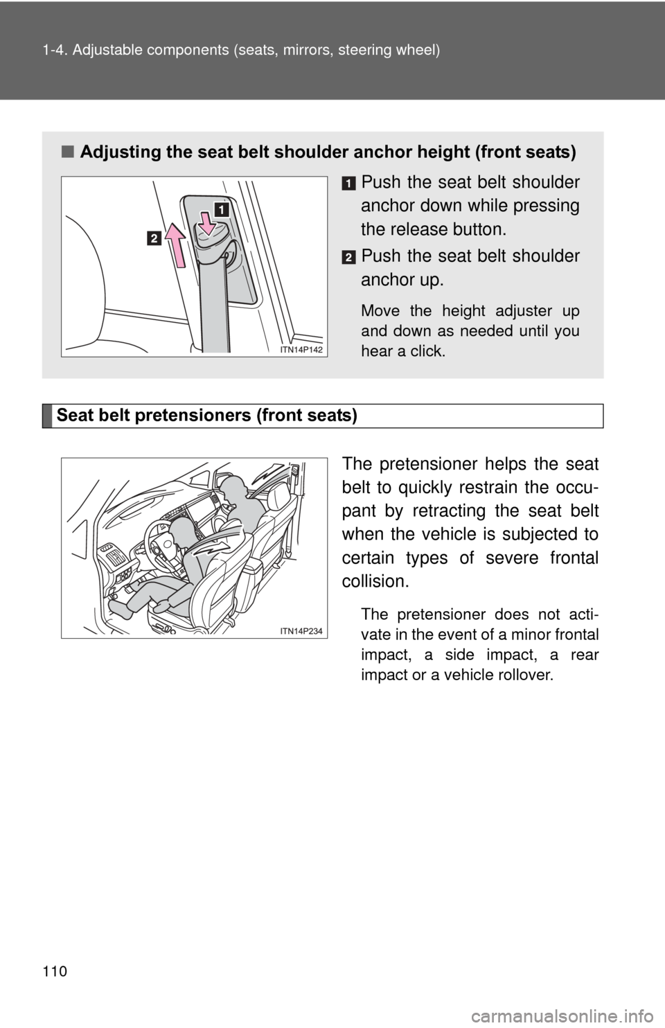 TOYOTA PRIUS 2012 3.G Owners Manual 110 1-4. Adjustable components (seats, mirrors, steering wheel)
Seat belt pretensioners (front seats)
The pretensioner helps the seat
belt to quickly restrain the occu-
pant by retracting the seat bel