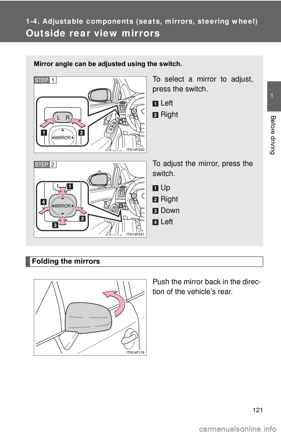 TOYOTA PRIUS 2012 3.G Owners Manual 121
1
1-4. Adjustable components (seats, mirrors, steering wheel)
Before driving
Outside rear view mirrors
Folding the mirrorsPush the mirror back in the direc-
tion of the vehicle’s rear.
Mirror a TOYOTA PRIUS 2012 3.G Owners Manual 121
1
1-4. Adjustable components (seats, mirrors, steering wheel)
Before driving
Outside rear view mirrors
Folding the mirrorsPush the mirror back in the direc-
tion of the vehicle’s rear.
Mirror a