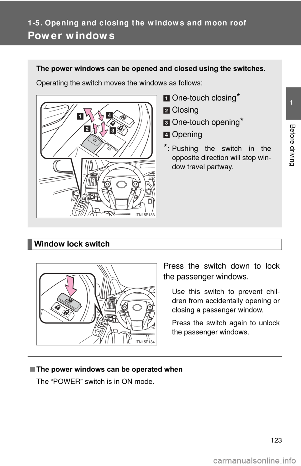 TOYOTA PRIUS 2012 3.G Owners Manual 123
1
Before driving
1-5. Opening and closing the windows and moon roof
Power windows
Window lock switchPress the switch down to lock
the passenger windows.
Use this switch to prevent chil-
dren from TOYOTA PRIUS 2012 3.G Owners Manual 123
1
Before driving
1-5. Opening and closing the windows and moon roof
Power windows
Window lock switchPress the switch down to lock
the passenger windows.
Use this switch to prevent chil-
dren from