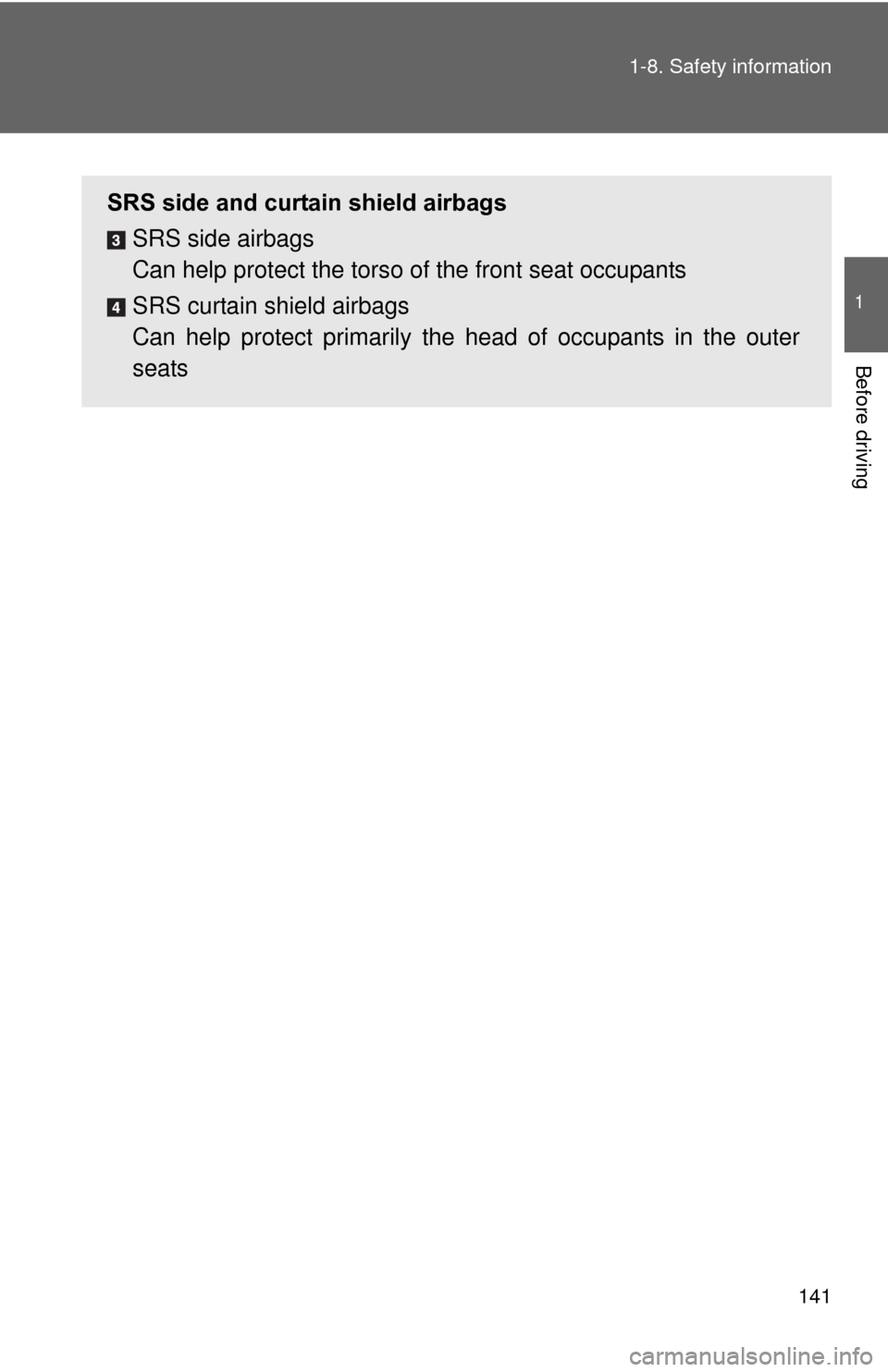 TOYOTA PRIUS 2012 3.G Owners Manual 141
1-8. Safety information
1
Before driving
SRS side and curtain shield airbags
SRS side airbags
Can help protect the torso of the front seat occupants
SRS curtain shield airbags
Can help protect pr TOYOTA PRIUS 2012 3.G Owners Manual 141
1-8. Safety information
1
Before driving
SRS side and curtain shield airbags
SRS side airbags
Can help protect the torso of the front seat occupants
SRS curtain shield airbags
Can help protect pr
