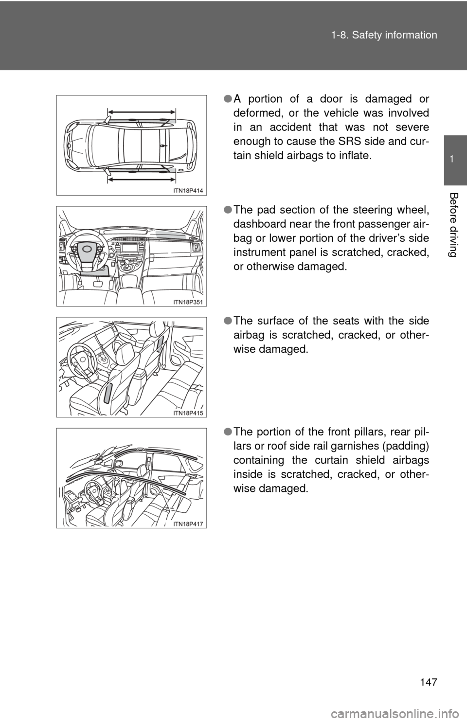 TOYOTA PRIUS 2012 3.G Owners Manual 147
1-8. Safety information
1
Before driving
●
A portion of a door is damaged or
deformed, or the vehicle was involved
in an accident that was not severe
enough to cause the SRS side and cur-
tain s TOYOTA PRIUS 2012 3.G Owners Manual 147
1-8. Safety information
1
Before driving
●
A portion of a door is damaged or
deformed, or the vehicle was involved
in an accident that was not severe
enough to cause the SRS side and cur-
tain s