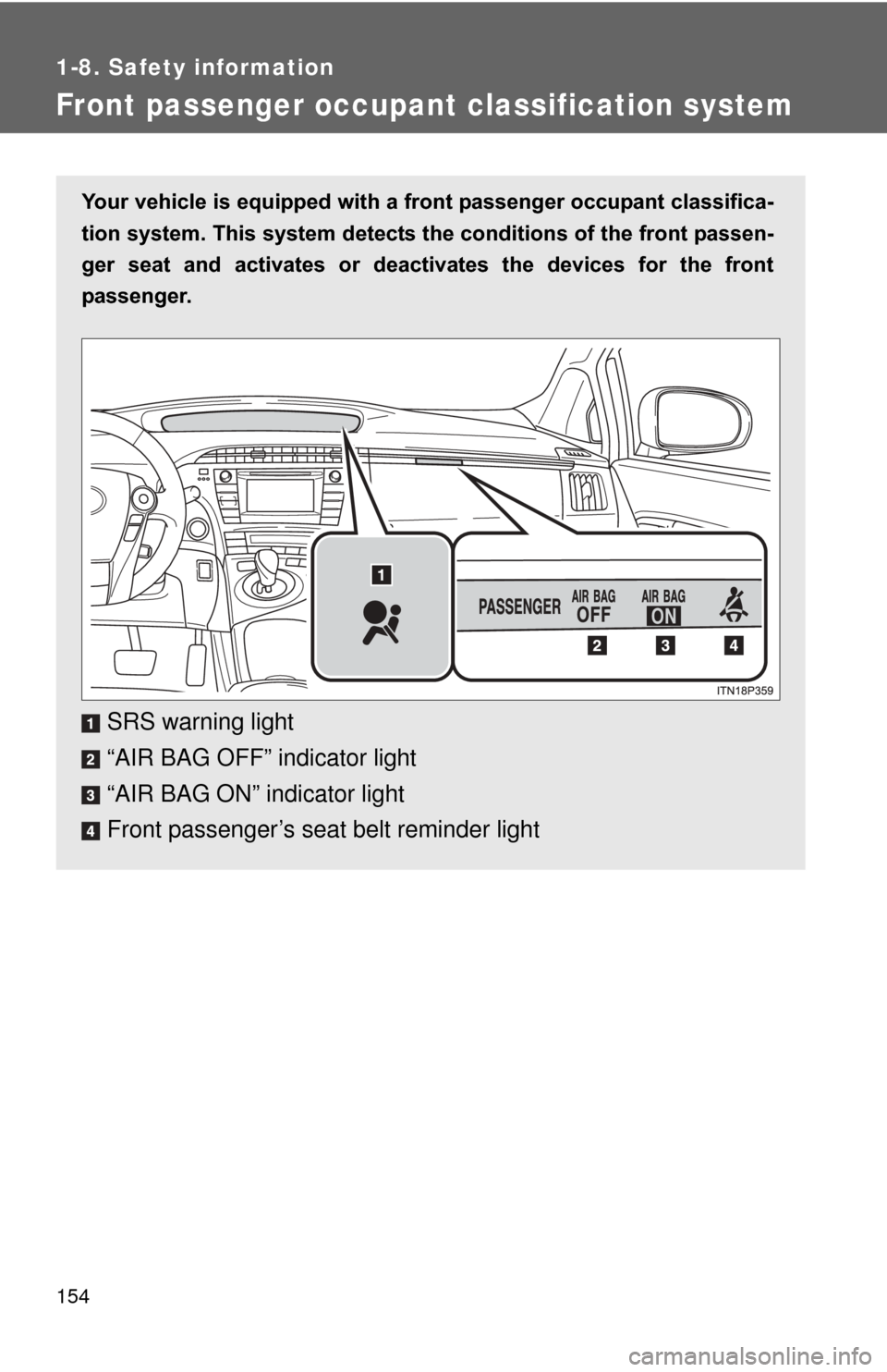 TOYOTA PRIUS 2012 3.G Owners Manual 154
1-8. Safety information
Front passenger occupant classification system
Your vehicle is equipped with a front passenger occupant classifica-
tion system. This system detects the conditions of the f TOYOTA PRIUS 2012 3.G Owners Manual 154
1-8. Safety information
Front passenger occupant classification system
Your vehicle is equipped with a front passenger occupant classifica-
tion system. This system detects the conditions of the f