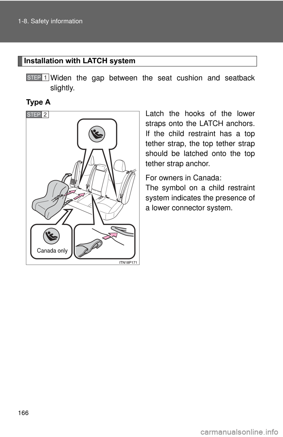 TOYOTA PRIUS 2012 3.G Owners Manual 166 1-8. Safety information
Installation with LATCH systemWiden the gap between the seat cushion and seatback
slightly.
Ty p e A Latch the hooks of the lower
straps onto the LATCH anchors.
If the ch TOYOTA PRIUS 2012 3.G Owners Manual 166 1-8. Safety information
Installation with LATCH systemWiden the gap between the seat cushion and seatback
slightly.
Ty p e A Latch the hooks of the lower
straps onto the LATCH anchors.
If the ch