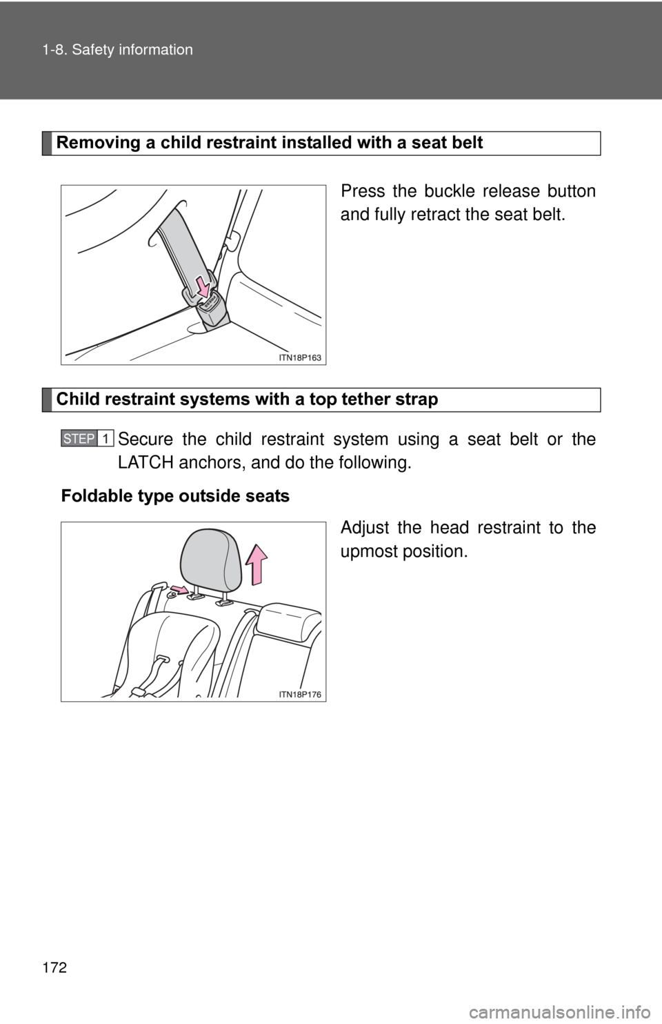 TOYOTA PRIUS 2012 3.G Owners Manual 172 1-8. Safety information
Removing a child restraint installed with a seat beltPress the buckle release button
and fully retract the seat belt. 
Child restraint systems with a top tether strapSecure