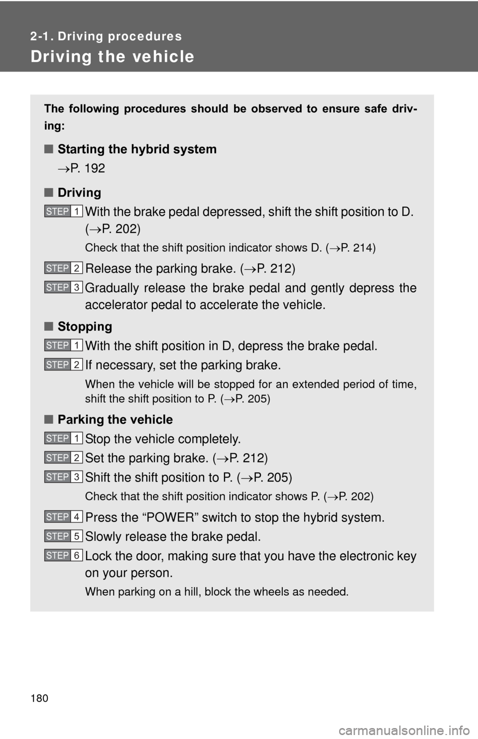 TOYOTA PRIUS 2012 3.G Owners Manual 180
2-1. Driving procedures
Driving the vehicle
The following procedures should be observed to ensure safe driv-
ing:
■ Starting the hybrid system
P. 192
■ Driving
With the brake ped TOYOTA PRIUS 2012 3.G Owners Manual 180
2-1. Driving procedures
Driving the vehicle
The following procedures should be observed to ensure safe driv-
ing:
■ Starting the hybrid system
P. 192
■ Driving
With the brake ped