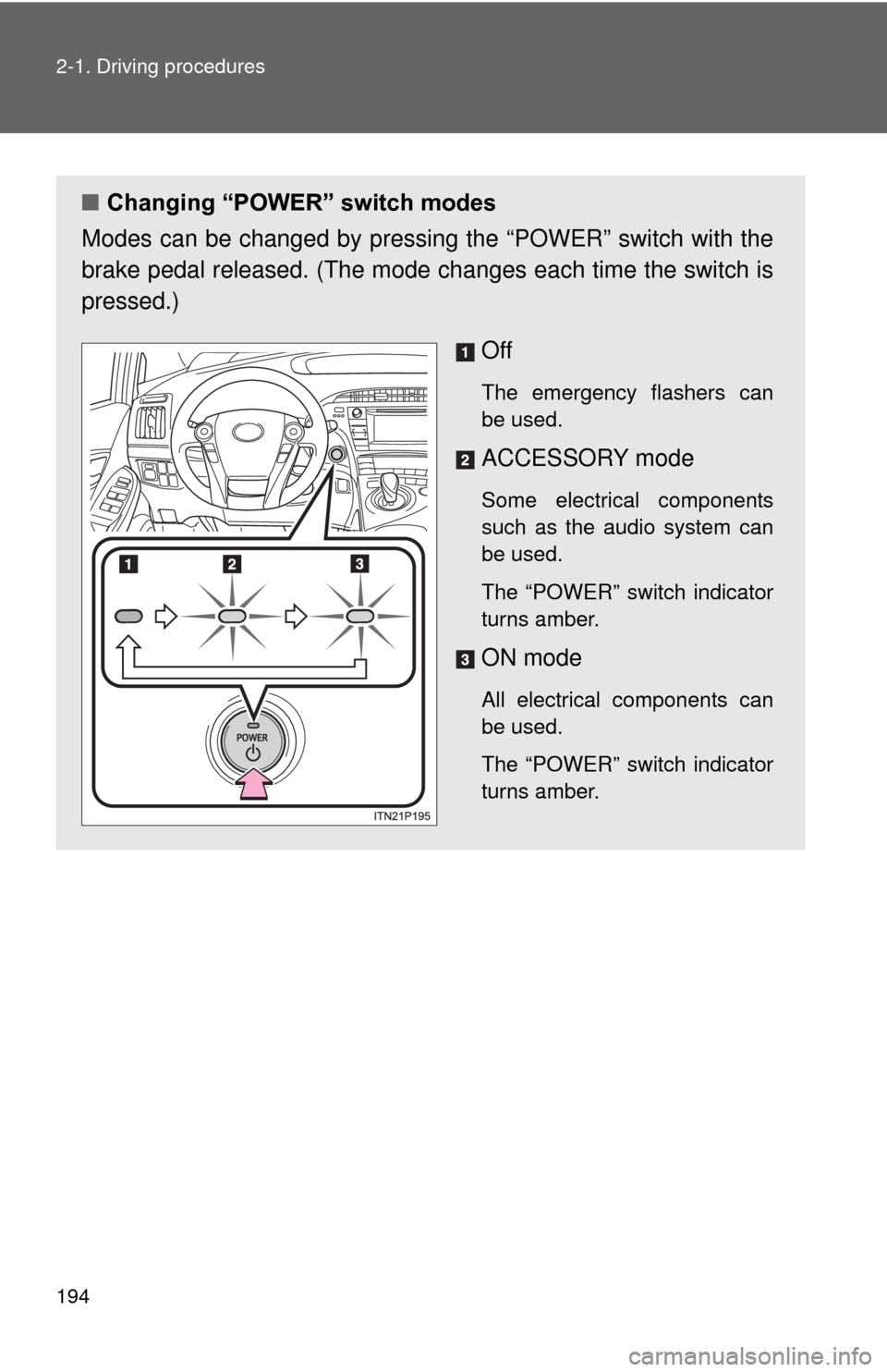 TOYOTA PRIUS 2012 3.G Owners Manual 194 2-1. Driving procedures
■Changing “POWER” switch modes
Modes can be changed by pressing the “POWER” switch with the
brake pedal released. (The mode changes each time the switch is
press TOYOTA PRIUS 2012 3.G Owners Manual 194 2-1. Driving procedures
■Changing “POWER” switch modes
Modes can be changed by pressing the “POWER” switch with the
brake pedal released. (The mode changes each time the switch is
press