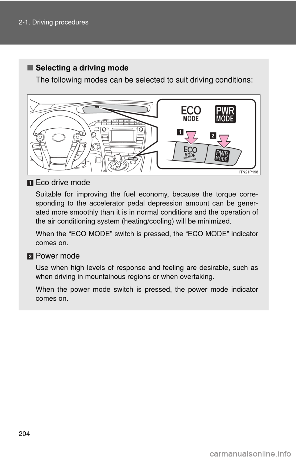 TOYOTA PRIUS 2012 3.G Owners Manual 204 2-1. Driving procedures
■Selecting a driving mode
The following modes can be selected to suit driving conditions:
Eco drive mode
Suitable for improving the fuel economy, because the torque corre TOYOTA PRIUS 2012 3.G Owners Manual 204 2-1. Driving procedures
■Selecting a driving mode
The following modes can be selected to suit driving conditions:
Eco drive mode
Suitable for improving the fuel economy, because the torque corre