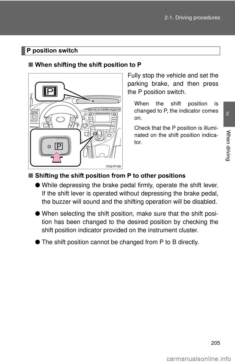 TOYOTA PRIUS 2012 3.G Owners Manual 205
2-1. Driving procedures
2
When driving
P position switch
■ When shifting the shift position to P
Fully stop the vehicle and set the
parking brake, and then press
the P position switch.
When the TOYOTA PRIUS 2012 3.G Owners Manual 205
2-1. Driving procedures
2
When driving
P position switch
■ When shifting the shift position to P
Fully stop the vehicle and set the
parking brake, and then press
the P position switch.
When the