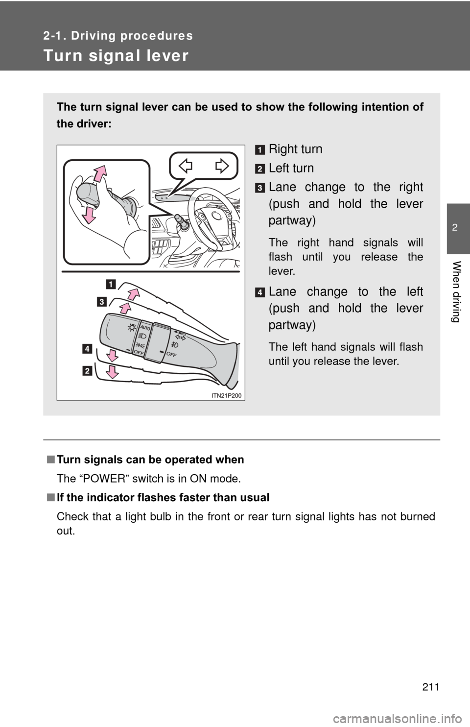 TOYOTA PRIUS 2012 3.G Owners Manual 211
2-1. Driving procedures
2
When driving
Tur n signal lever
■Turn signals can be operated when
The “POWER” switch is in ON mode.
■ If the indicator flashes faster than usual
Check that a lig