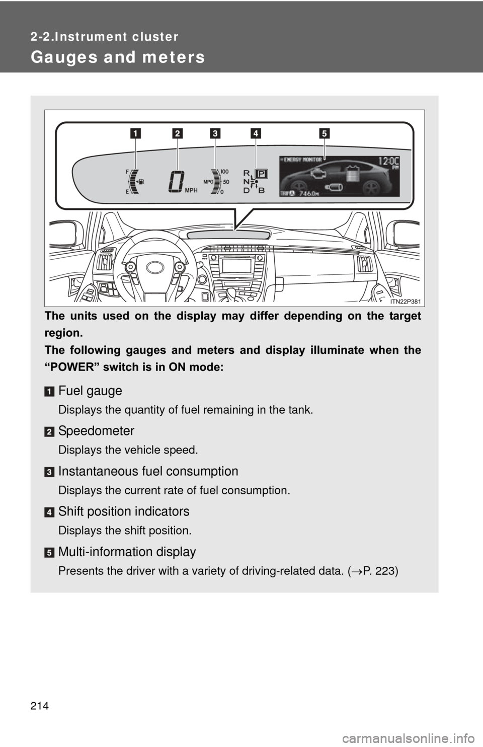 TOYOTA PRIUS 2012 3.G Owners Manual 214
2-2.Instrument cluster
Gauges and meters
The  units  used  on  the  display  may  differ  depending  on  the  target
region.
The  following  gauges  and  meters  and  display  illuminate  when  th