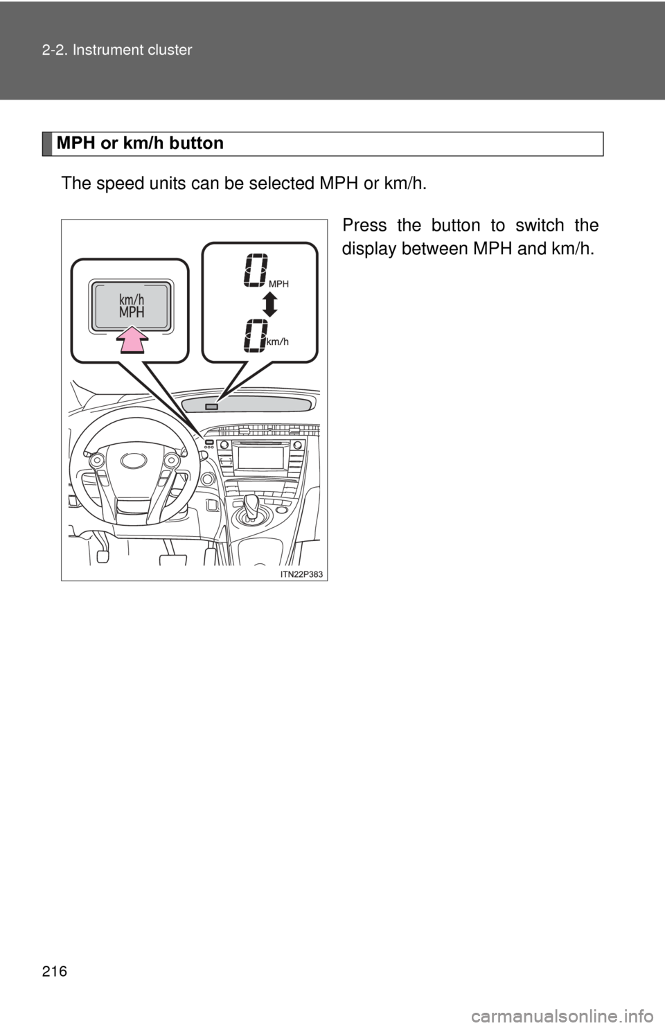 TOYOTA PRIUS 2012 3.G Owners Manual 216 2-2. Instrument cluster
MPH or km/h buttonThe speed units can be selected MPH or km/h.
Press the button to switch the
display between MPH and km/h. 