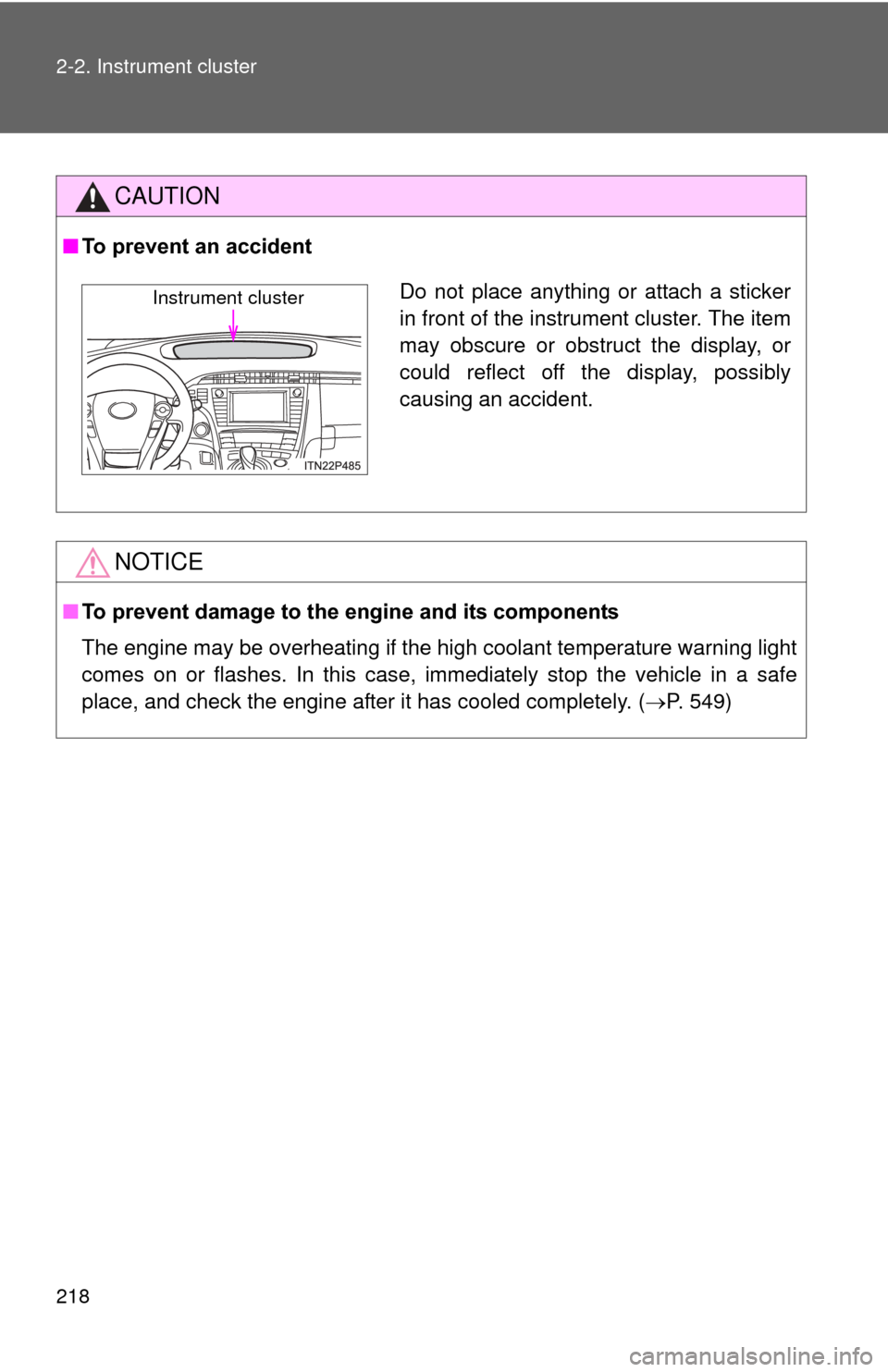 TOYOTA PRIUS 2012 3.G Owners Manual 218 2-2. Instrument cluster
CAUTION
■To prevent an accident
NOTICE
■To prevent damage to the engine and its components
The engine may be overheating if the high coolant temperature warning light
c