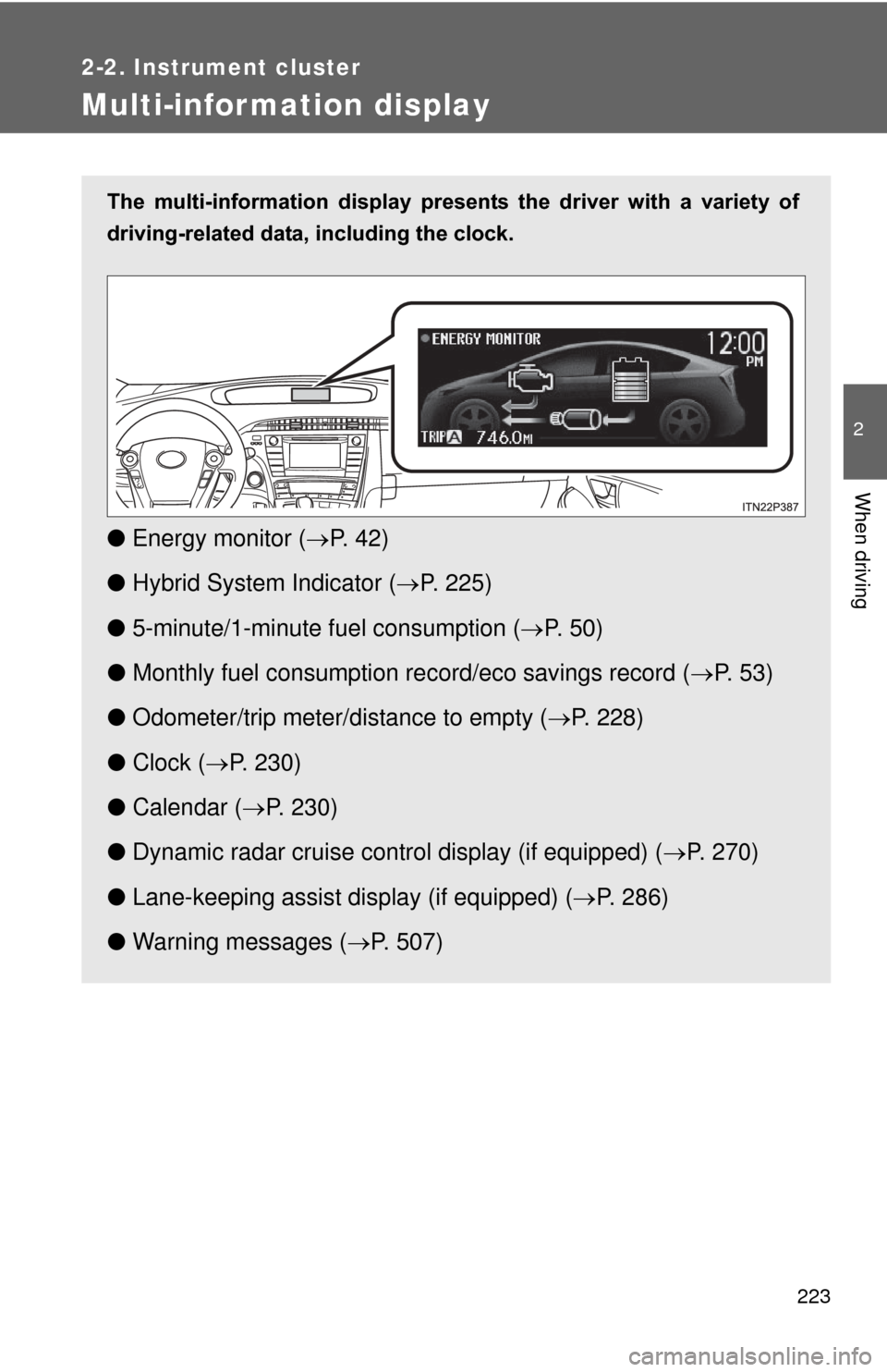 TOYOTA PRIUS 2012 3.G Owners Manual 223
2-2. Instrument cluster
2
When driving
Multi-information display
The  multi-information  display  presents  the  driver  with  a  variety  of
driving-related data, including the clock.
● Energy 