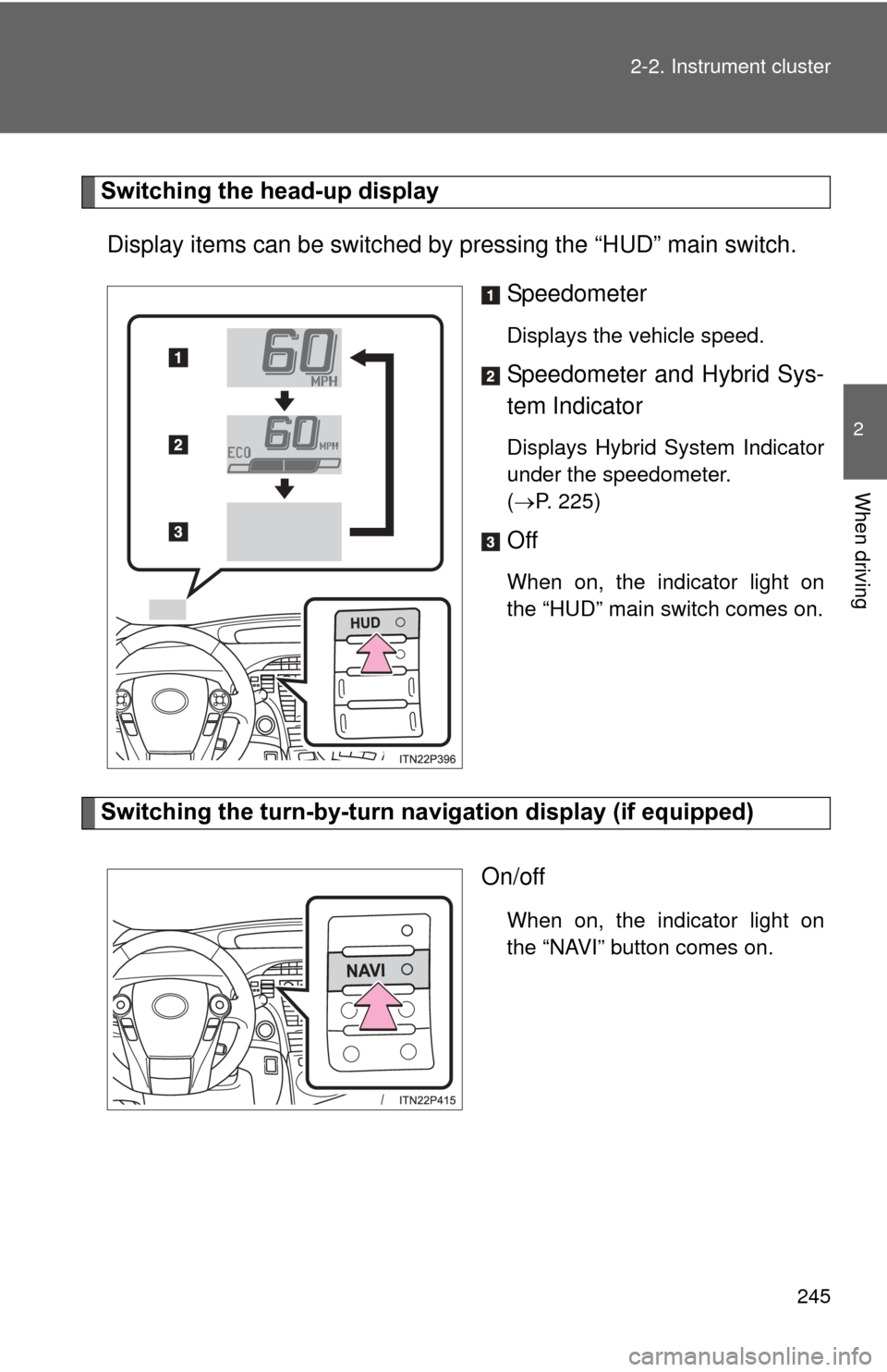 TOYOTA PRIUS 2012 3.G Owners Manual 245
2-2. Instrument cluster
2
When driving
Switching the head-up display
Display items can be switched by  pressing the “HUD” main switch.
Speedometer
Displays the vehicle speed.
Speedometer and H